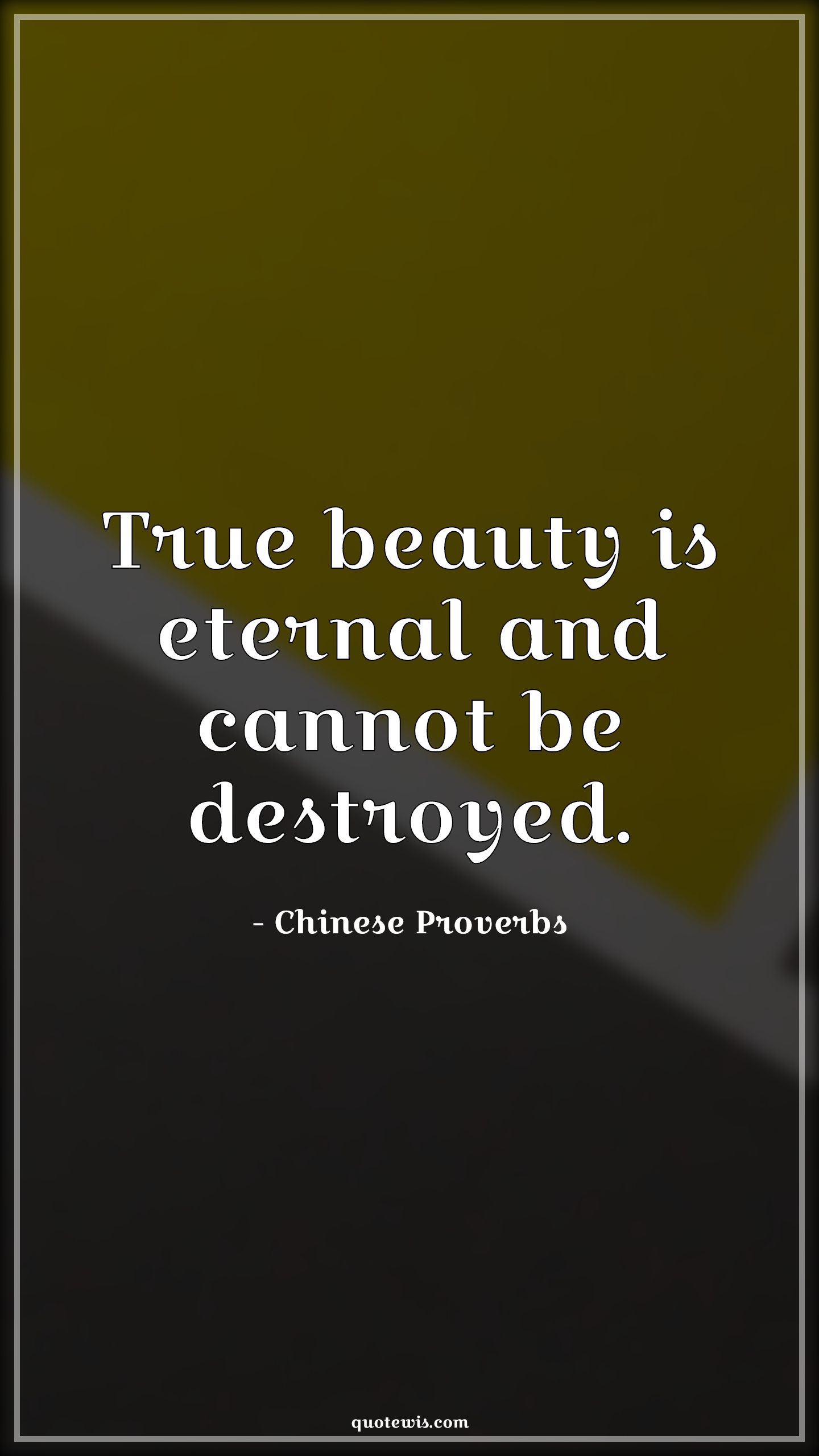 True beauty is eternal and cannot be destroyed. - Chinese Proverbs Quotes |  Beauty Quotes, True beauty Quotes, Eternal Quotes, Destroy Quotes, Inner beauty Quotes,