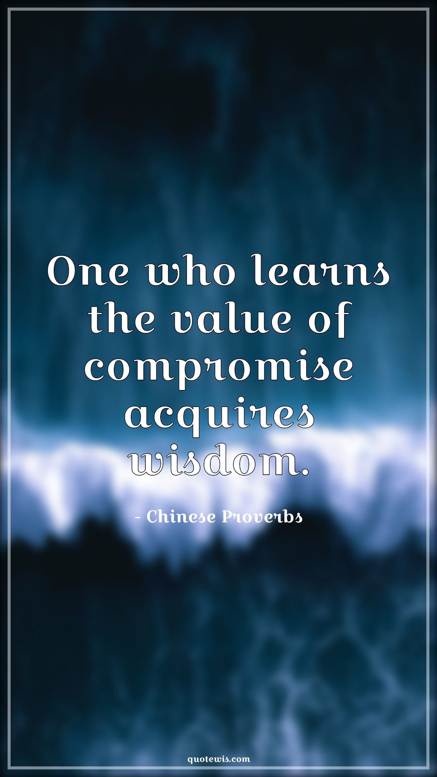 One who learns the value of compromise acquires wisdom. - Chinese Proverbs Quotes |  Wisdom Quotes, Learning Quotes, Value Quotes, Compromise Quotes, Acquire Quotes, Achievement Quotes,