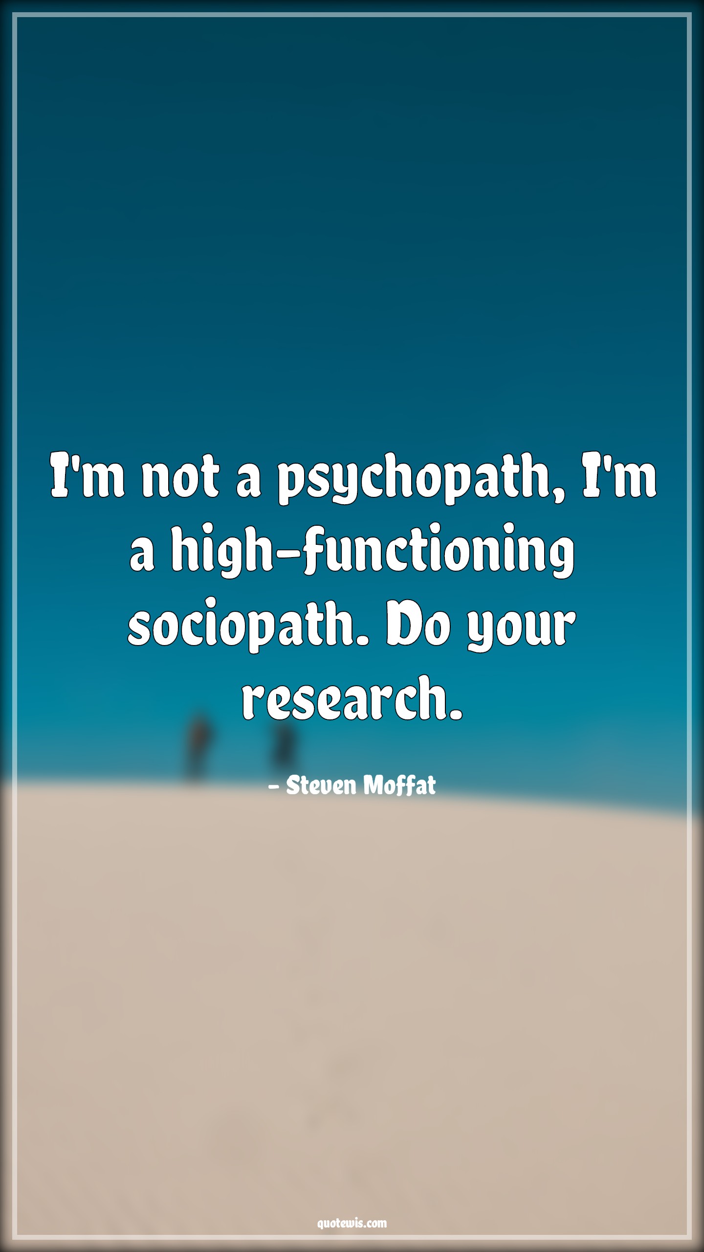 I'm not a psychopath, I'm a high-functioning sociopath. Do your research. - Steven Moffat Quotes |  Sherlock holmes Quotes,