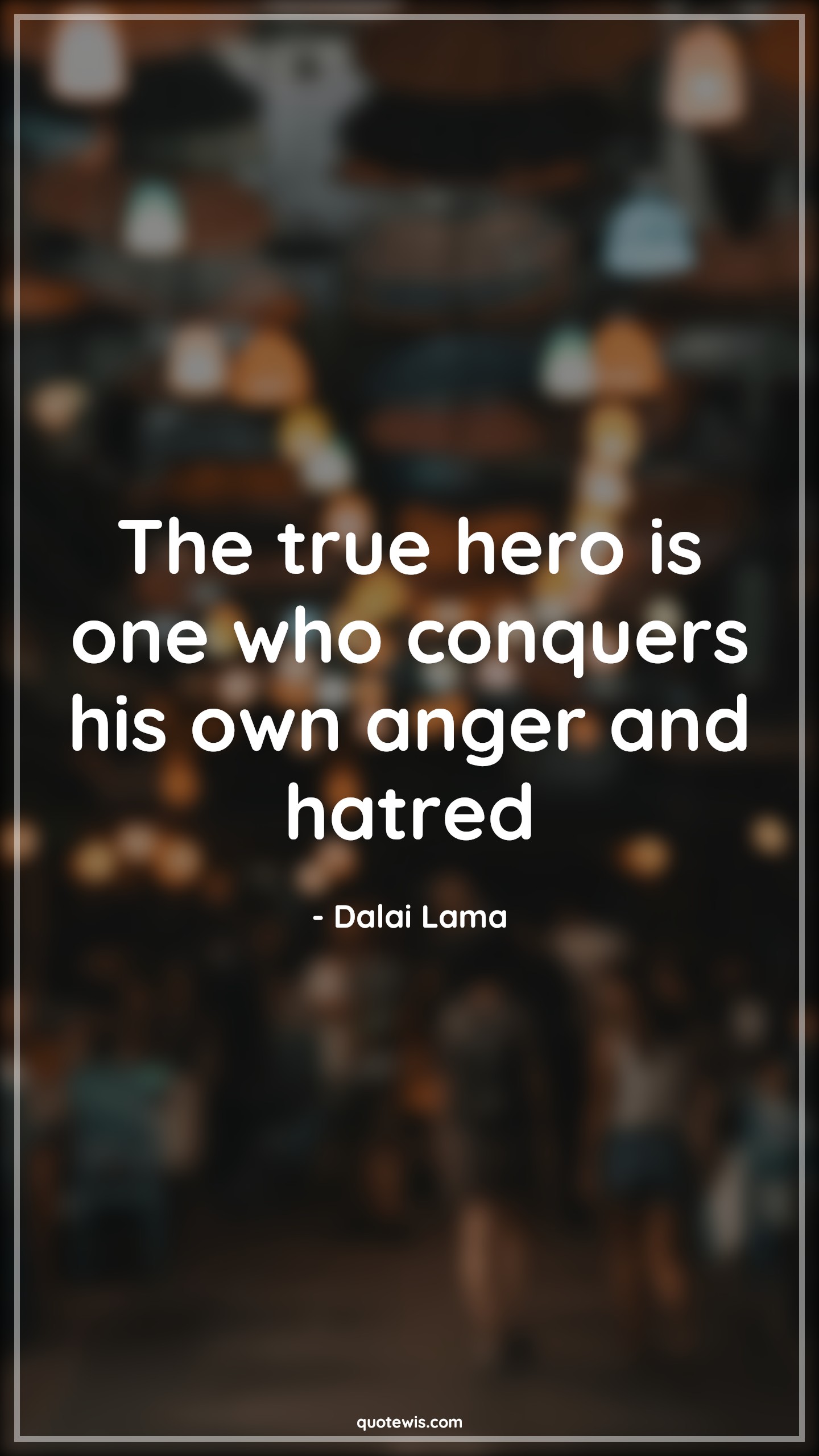 The true hero is one who conquers his own anger and hatred. - Dalai Lama Quotes | 