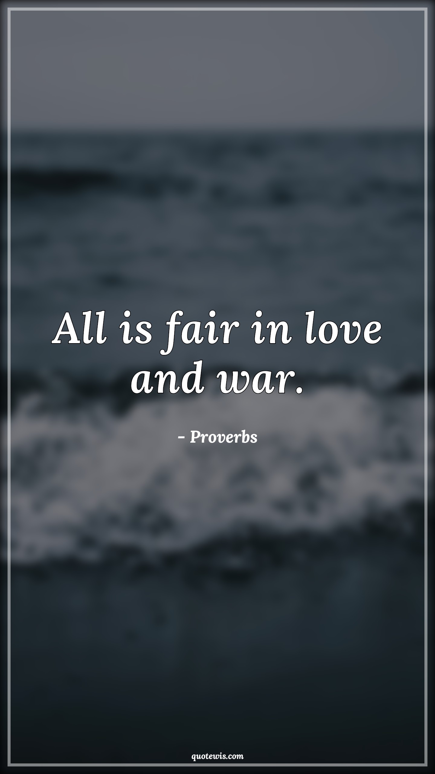 All is fair in love and war. - Proverbs Quotes | 