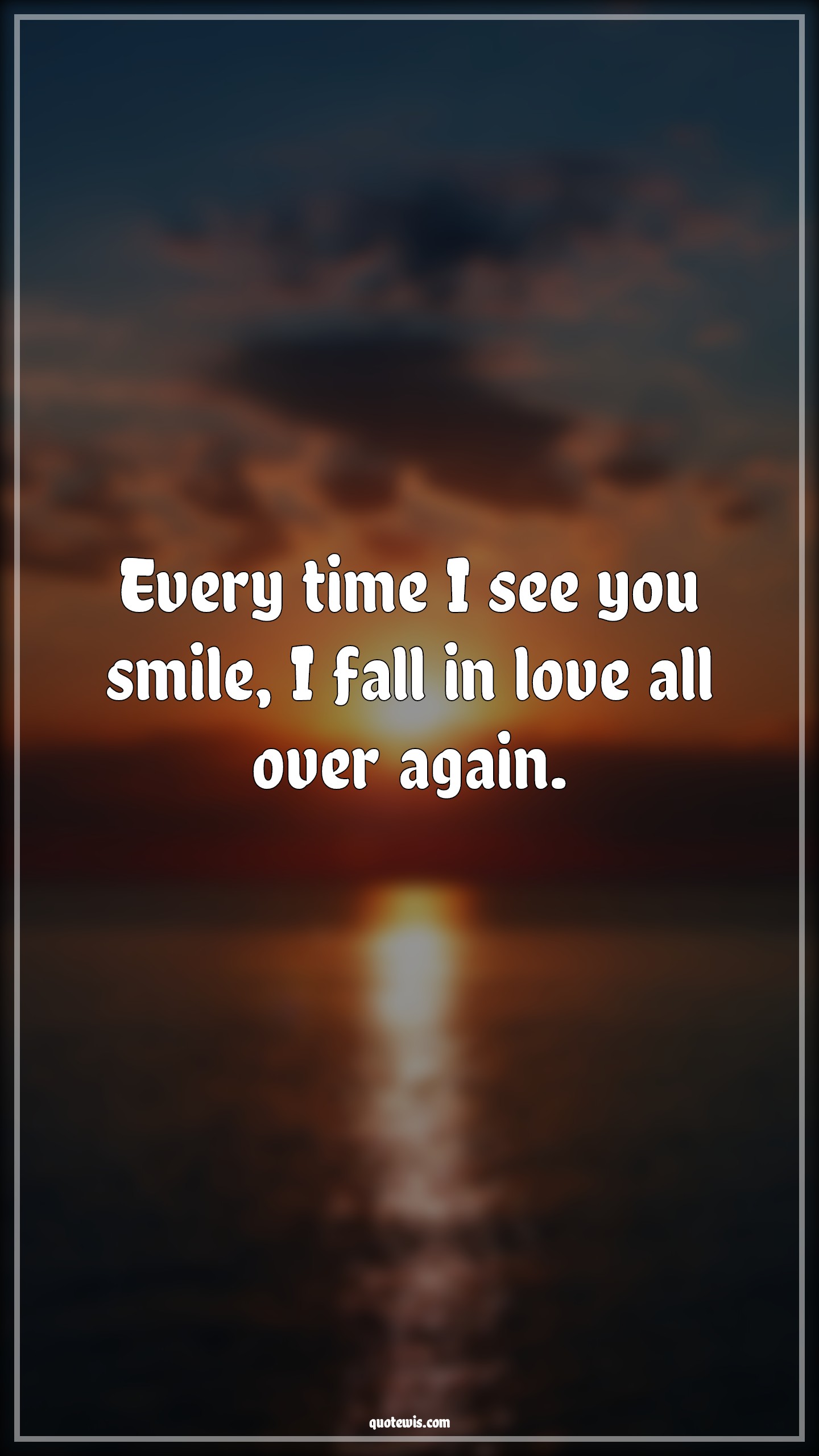 Every time I see you smile, I fall in love all over again. - Anonymous Quotes |  Love Quotes for Him , Love Quotes for Her, My love Quotes, True love Quotes, Love Quotes, Love of my life Quotes, Love you Quotes, Couple Quotes, Romantic Quotes,