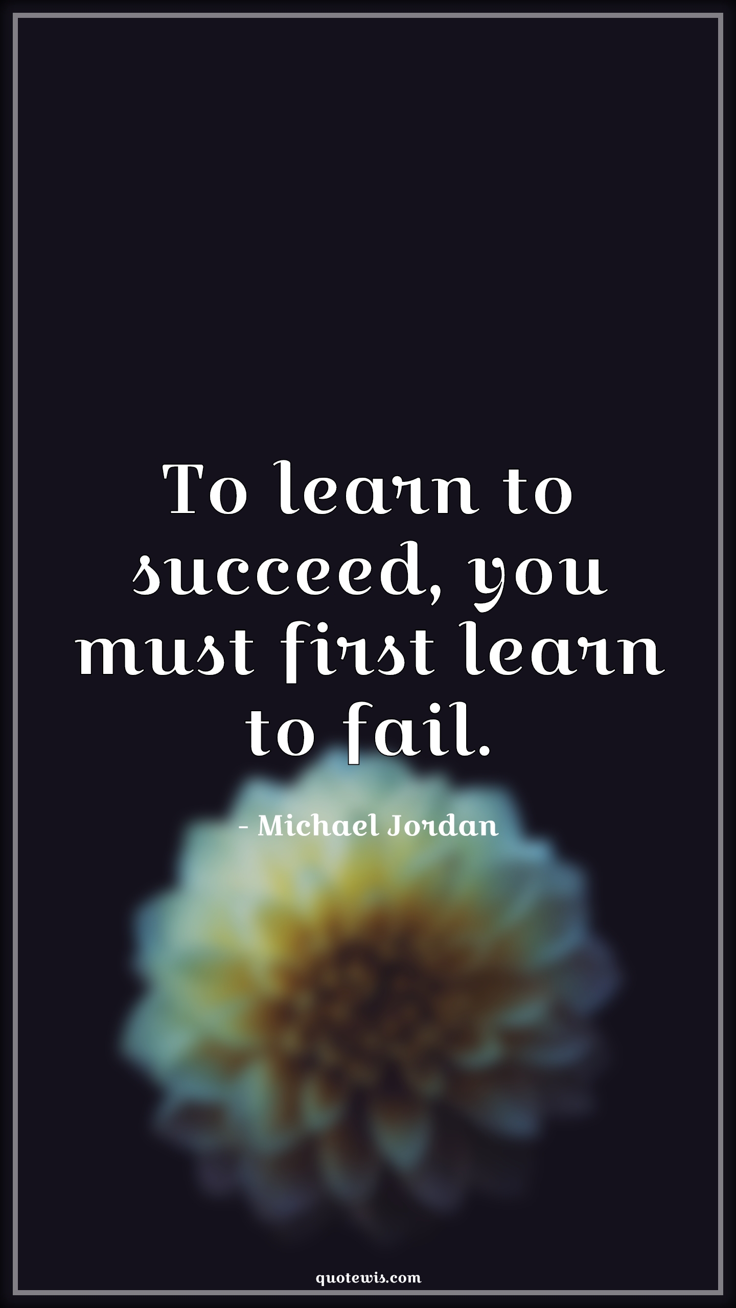 To learn to succeed, you must first learn to fail. - Michael Jordan Quotes |  Failure Quotes, Success Quotes, Motivational Quotes, Learning Quotes, Must Quotes, First Quotes, Learn from your mistakes Quotes, Learn from failure Quotes, Don't be afraid of failure Quotes, Short Quotes, Short motivational Quotes, Short success Quotes, Short failure Quotes,