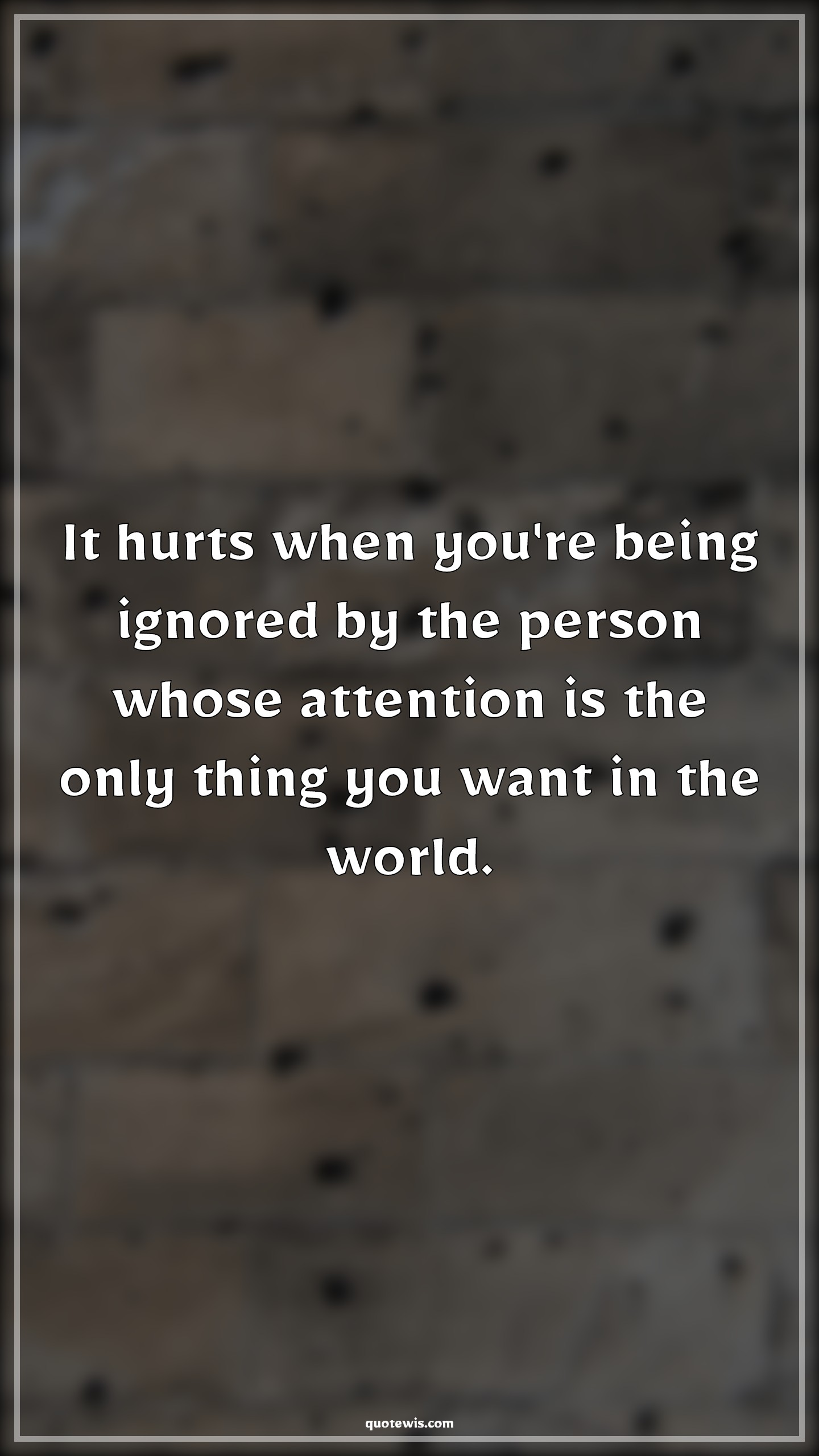 It hurts when you're being ignored by the person whose attention is the only thing you want in the world. - Anonymous Quotes |  Ignore Quotes, Being ignored Quotes, Hurt Quotes, Attention Quotes, Sadness Quotes, Love failure Quotes, Disappointment Quotes, Broken heart Quotes,