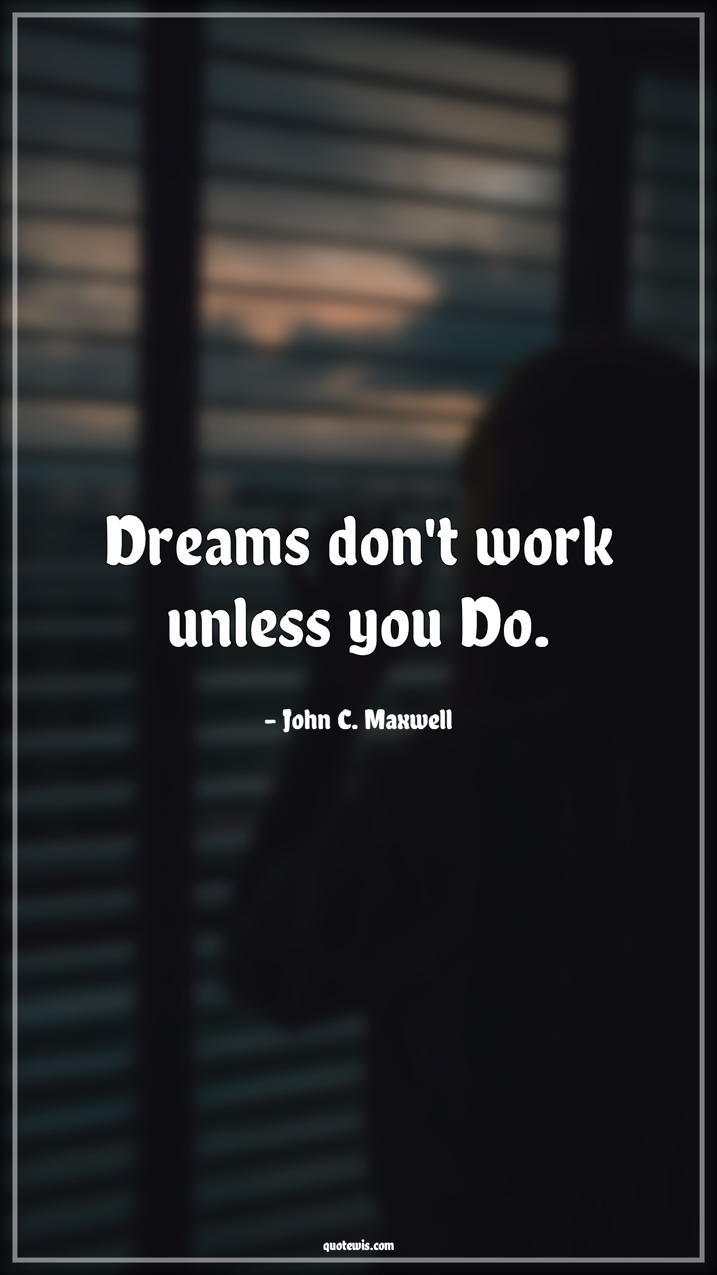 Dreams don't work unless you Do. - John C. Maxwell Quotes |  Dream Quotes, Do Quotes, Start Quotes, Get started Quotes, Don't Quotes,
