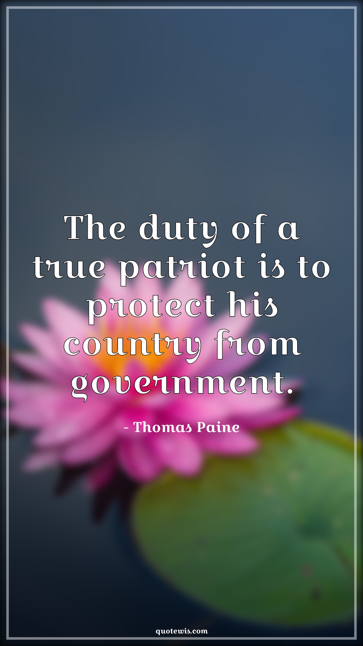The duty of a true patriot is to protect his country from government. - Thomas Paine Quotes |  Patriot Quotes, Duty Quotes, Government Quotes, Democracy Quotes, Country Quotes, Nation Quotes,