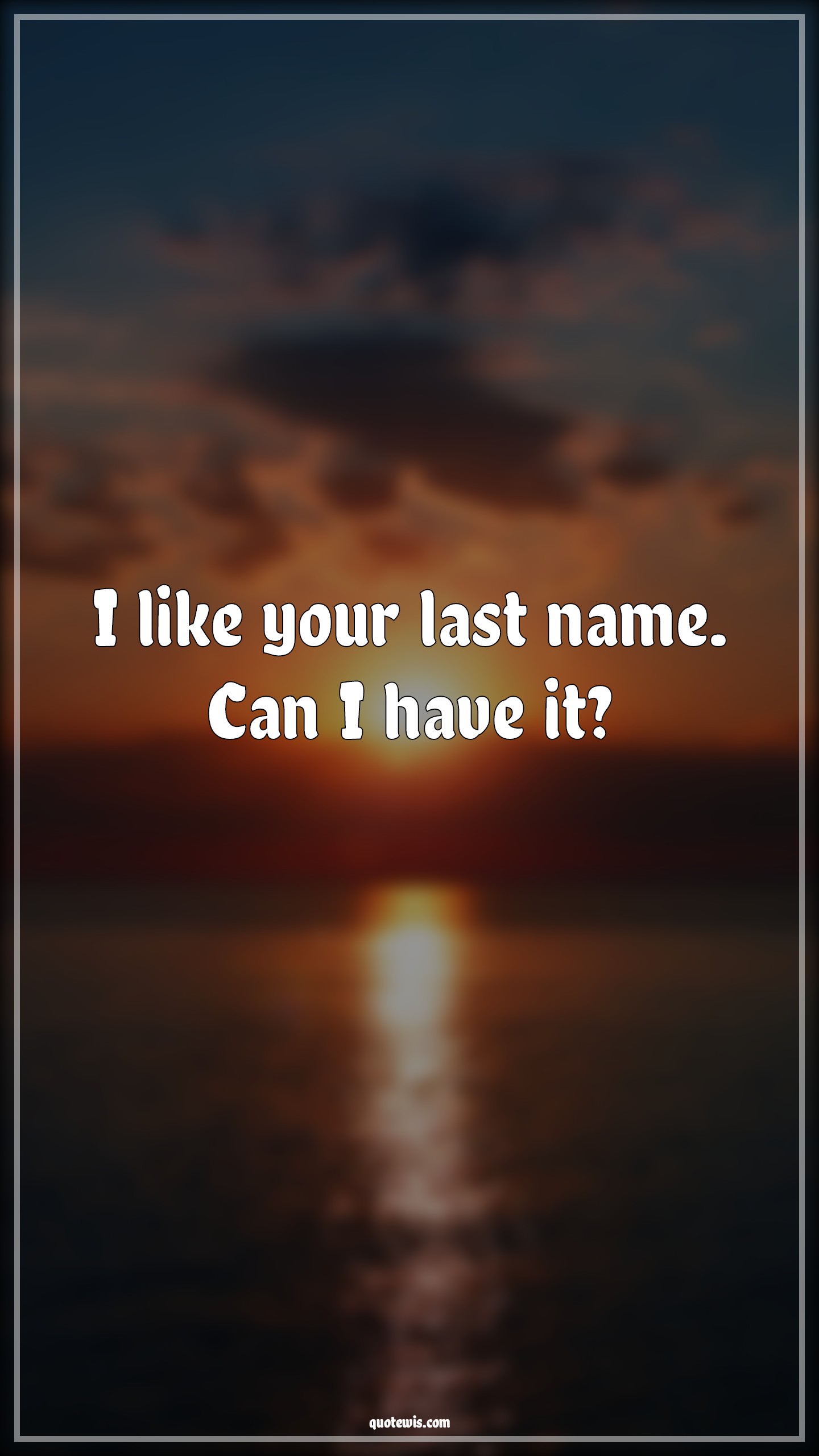 I like your last name. Can I have it? - Anonymous Quotes |  Boyfriend Quotes, Love Quotes for Him ,