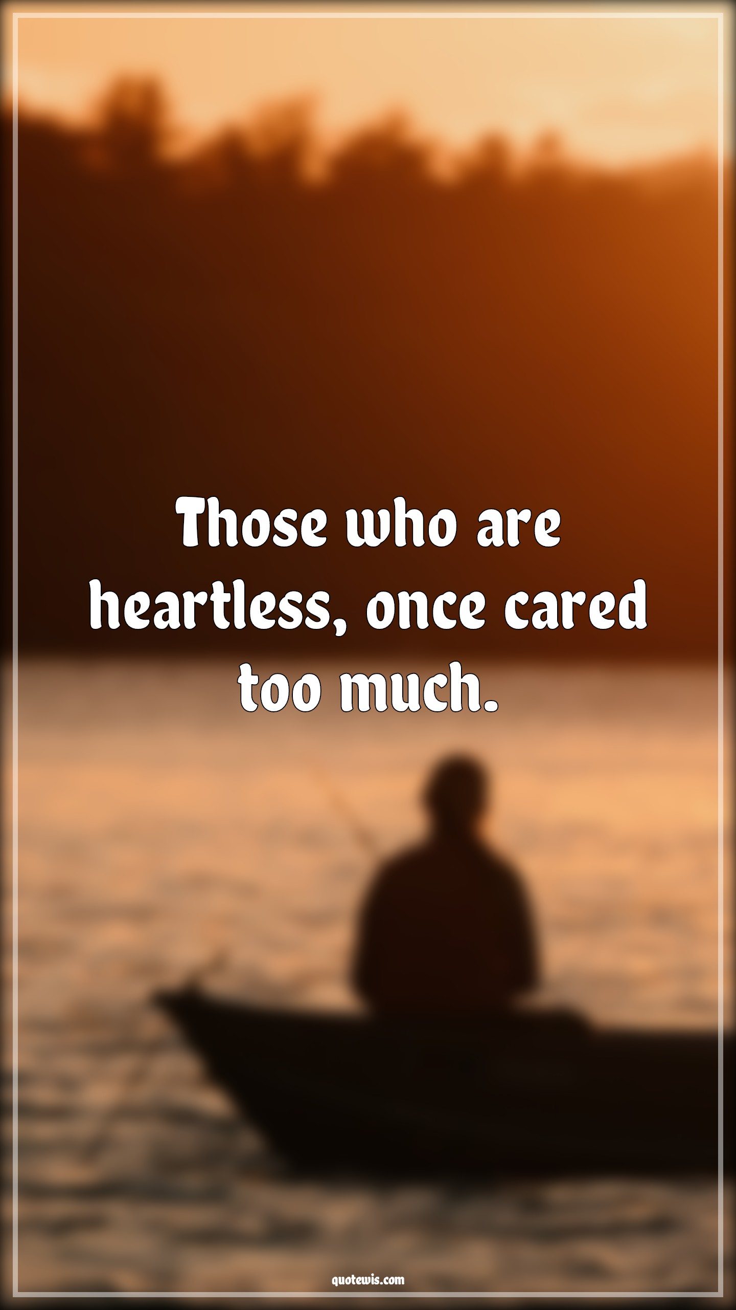 Those who are heartless, once cared too much. - Anonymous Quotes | 