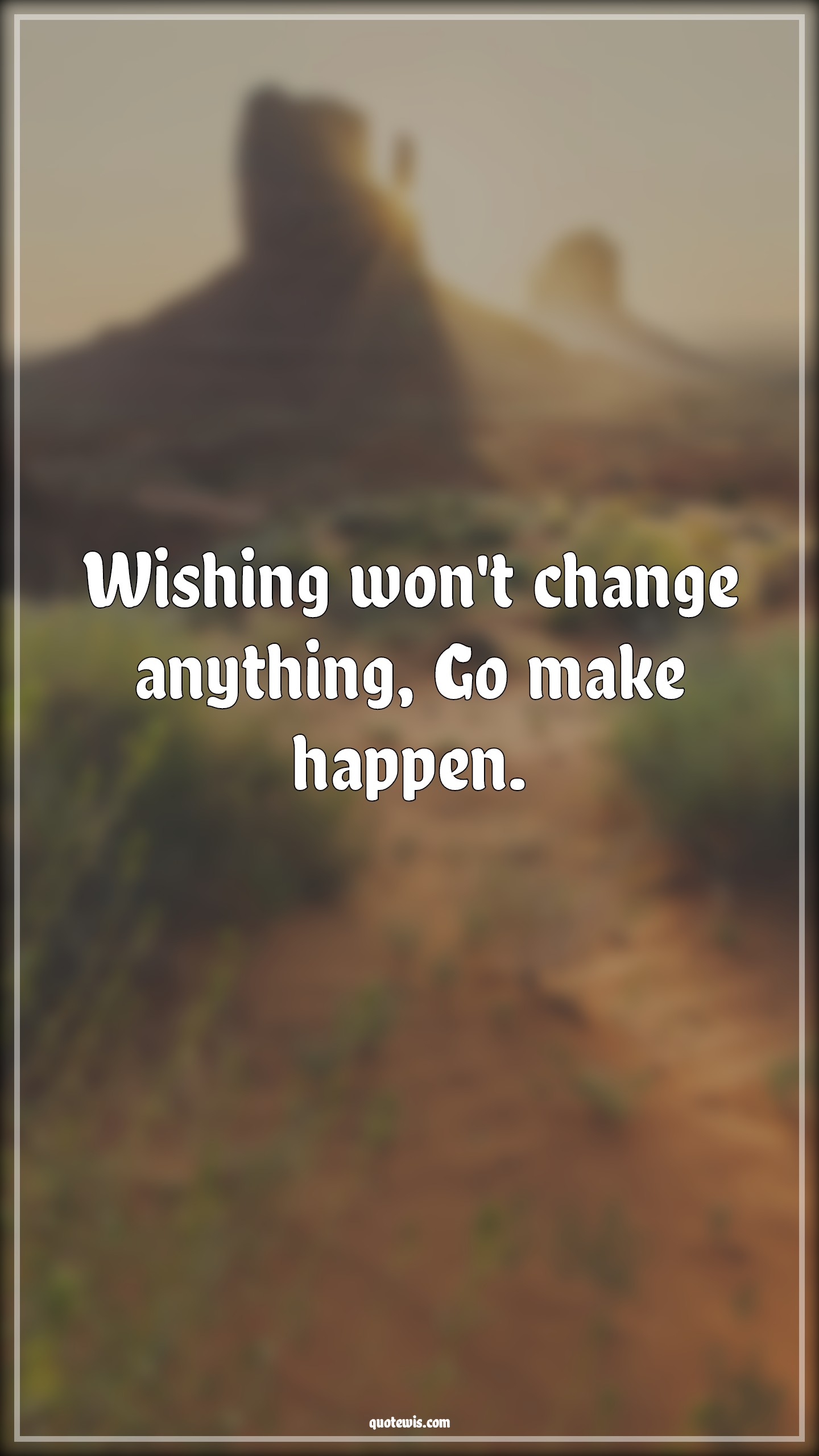 Wishing won't change anything, Go make happen. - Anonymous Quotes |  Wish Quotes, Change Quotes, Make it happen Quotes, Get started Quotes, Happen Quotes,