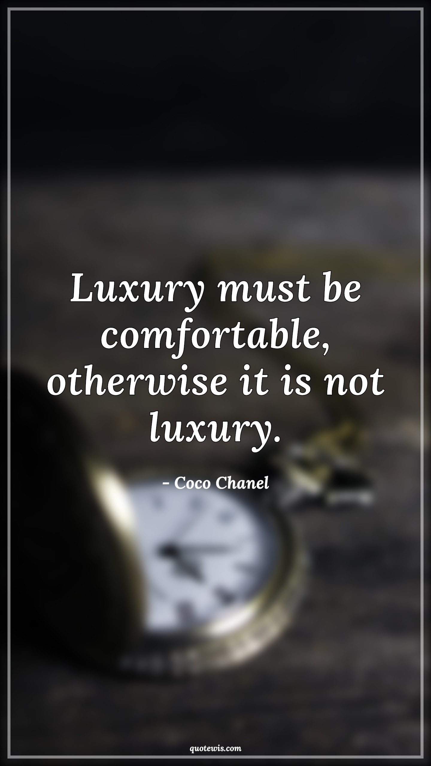 Luxury must be comfortable, otherwise it is not luxury. - Coco Chanel Quotes |  Luxury Quotes, Comfort Quotes,