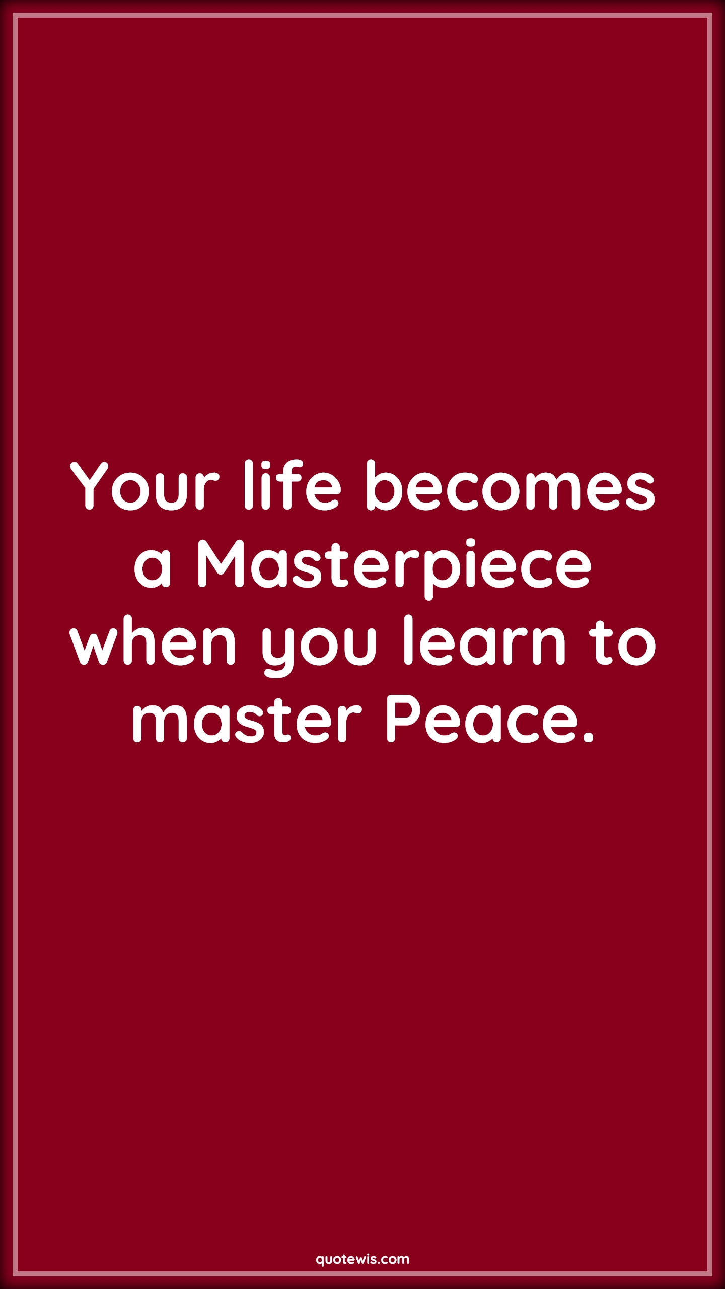 Your life becomes a Masterpiece when you learn to master Peace. - Anonymous Quotes | 