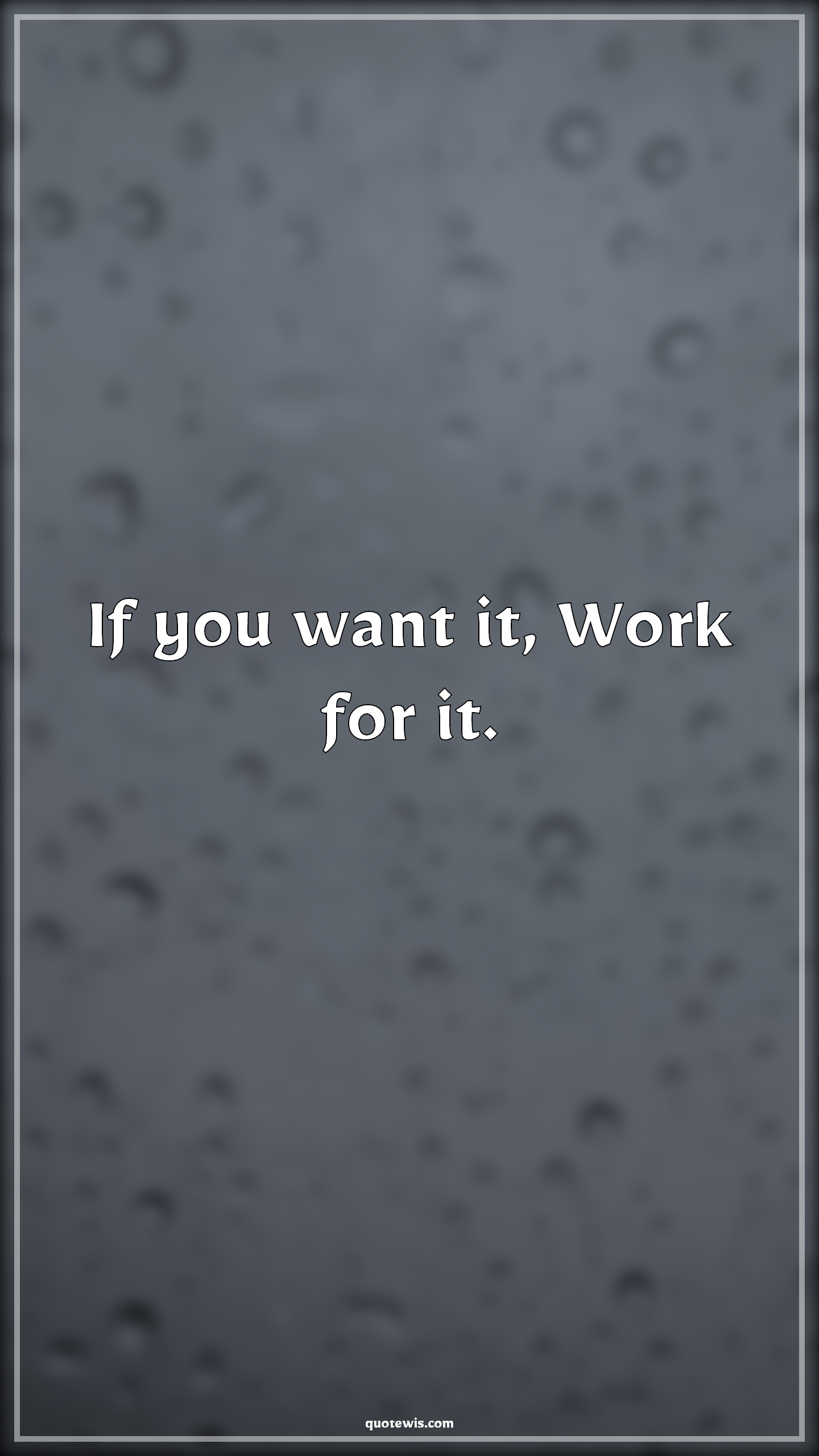 If you want it, Work for it. - Anonymous Quotes | 