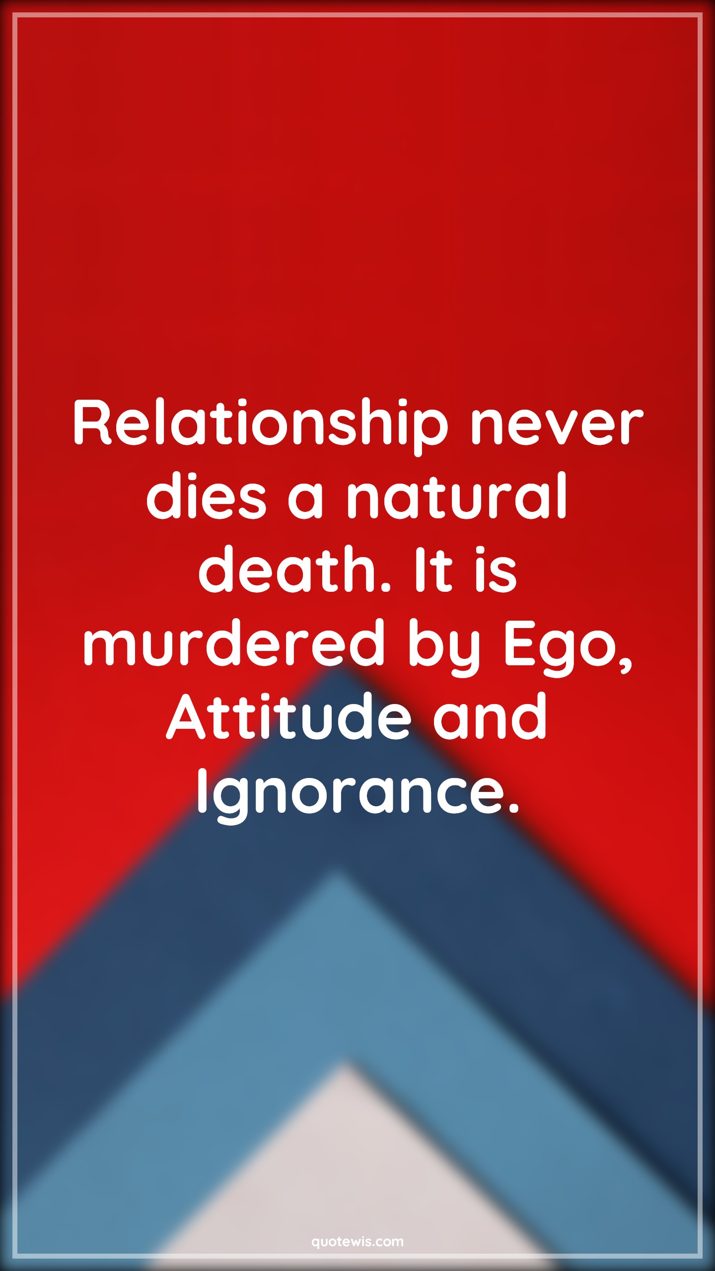 Relationship never dies a natural death. It is murdered by Ego, Attitude and Ignorance. - Anonymous Quotes |  Relationship Quotes, Never Quotes, Dying Quotes, Ego Quotes, Attitude Quotes, Ignorance Quotes, Murder Quotes, Life Quotes, Thoughtful Quotes,