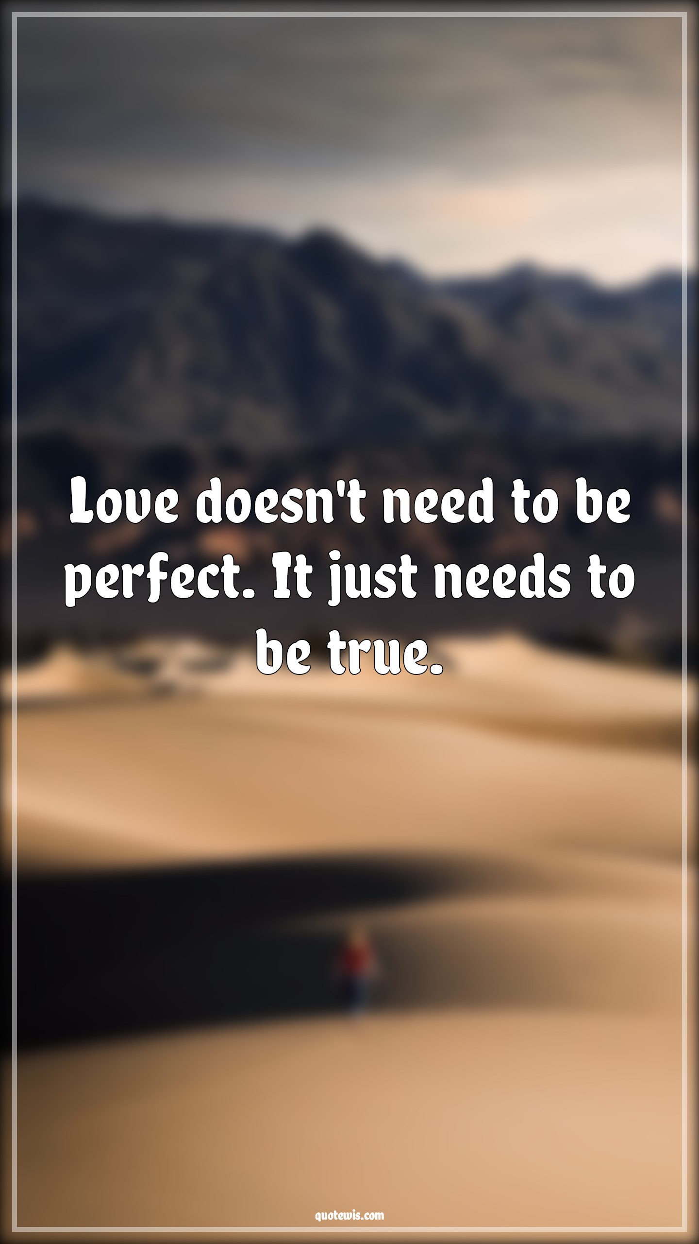 Love doesn't need to be perfect. It just needs to be true. - Anonymous Quotes |  Love Quotes, Perfection Quotes, Being perfect Quotes, True love Quotes, True Quotes, Thoughtful Quotes, Life Quotes, Relationship Quotes, Couple Quotes, Love of my life Quotes,