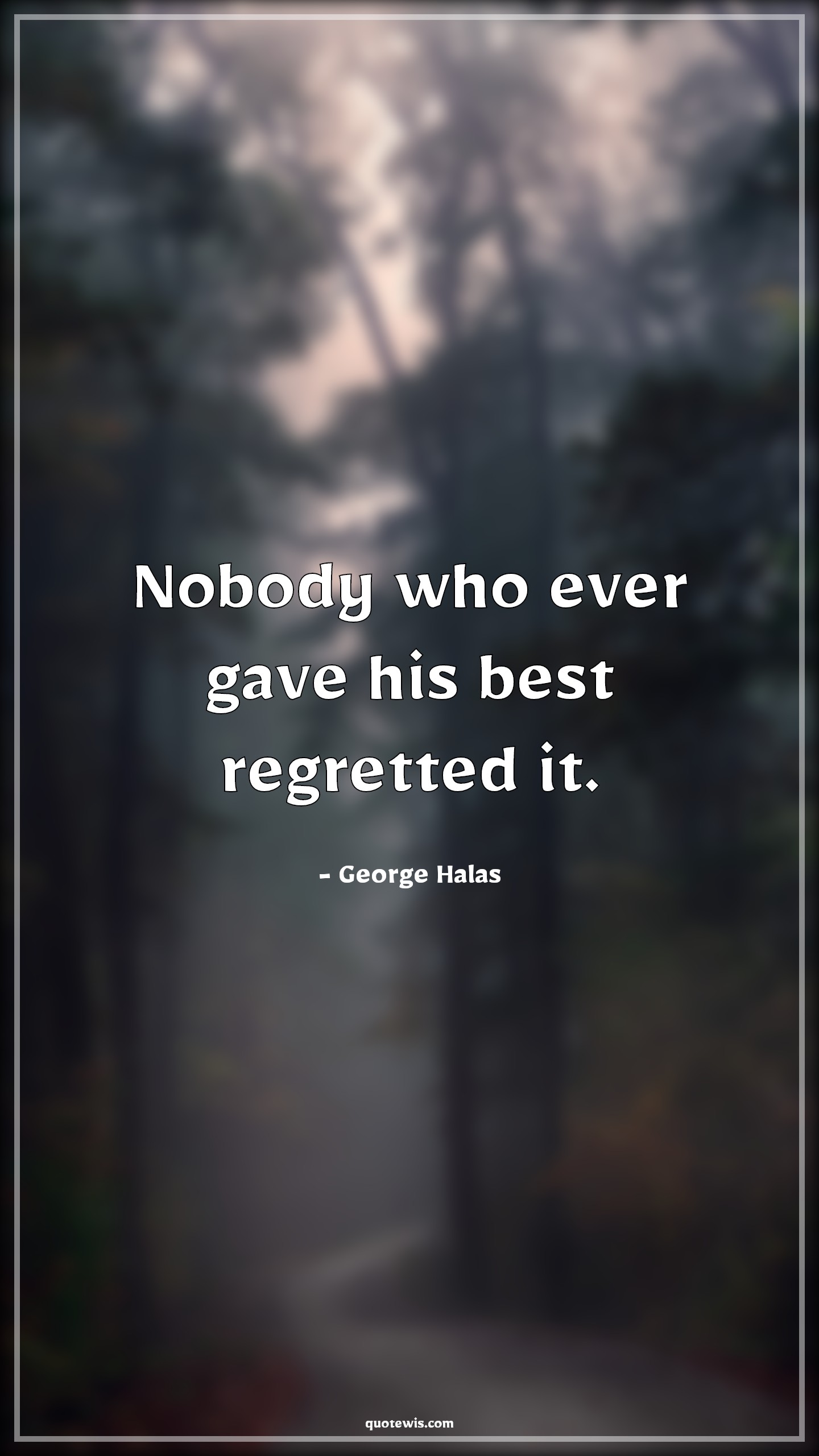 Nobody who ever gave his best regretted it. - George Halas Quotes | 