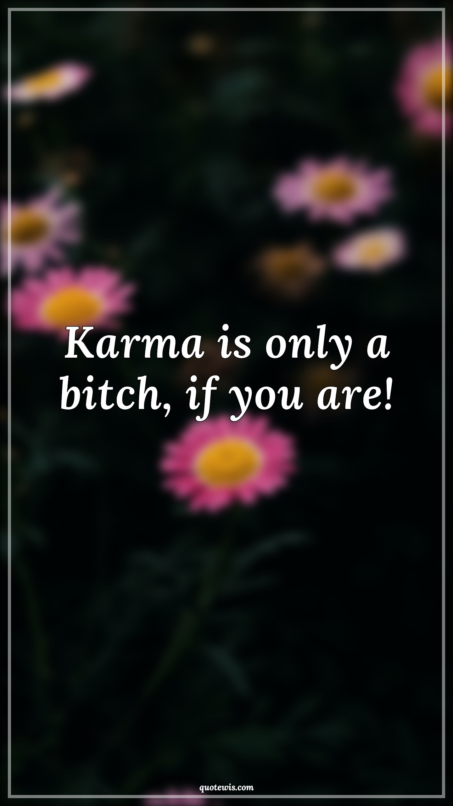 Karma is only a bitch, if you are! - Anonymous Quotes |  Karma Quotes, Bitch Quotes,