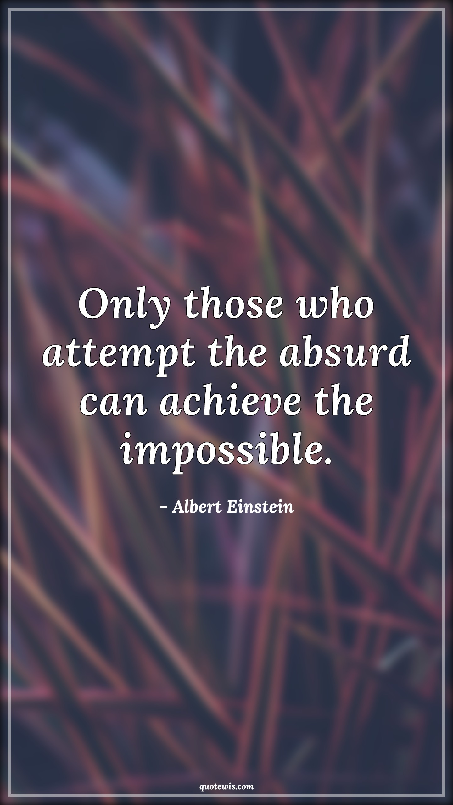 Only those who attempt the absurd can achieve the impossible. - Albert Einstein Quotes |  Attempt Quotes, Absurd Quotes, Stupidity Quotes, Idiotic Quotes, Achievement Quotes, Success Quotes, Impossible Quotes,