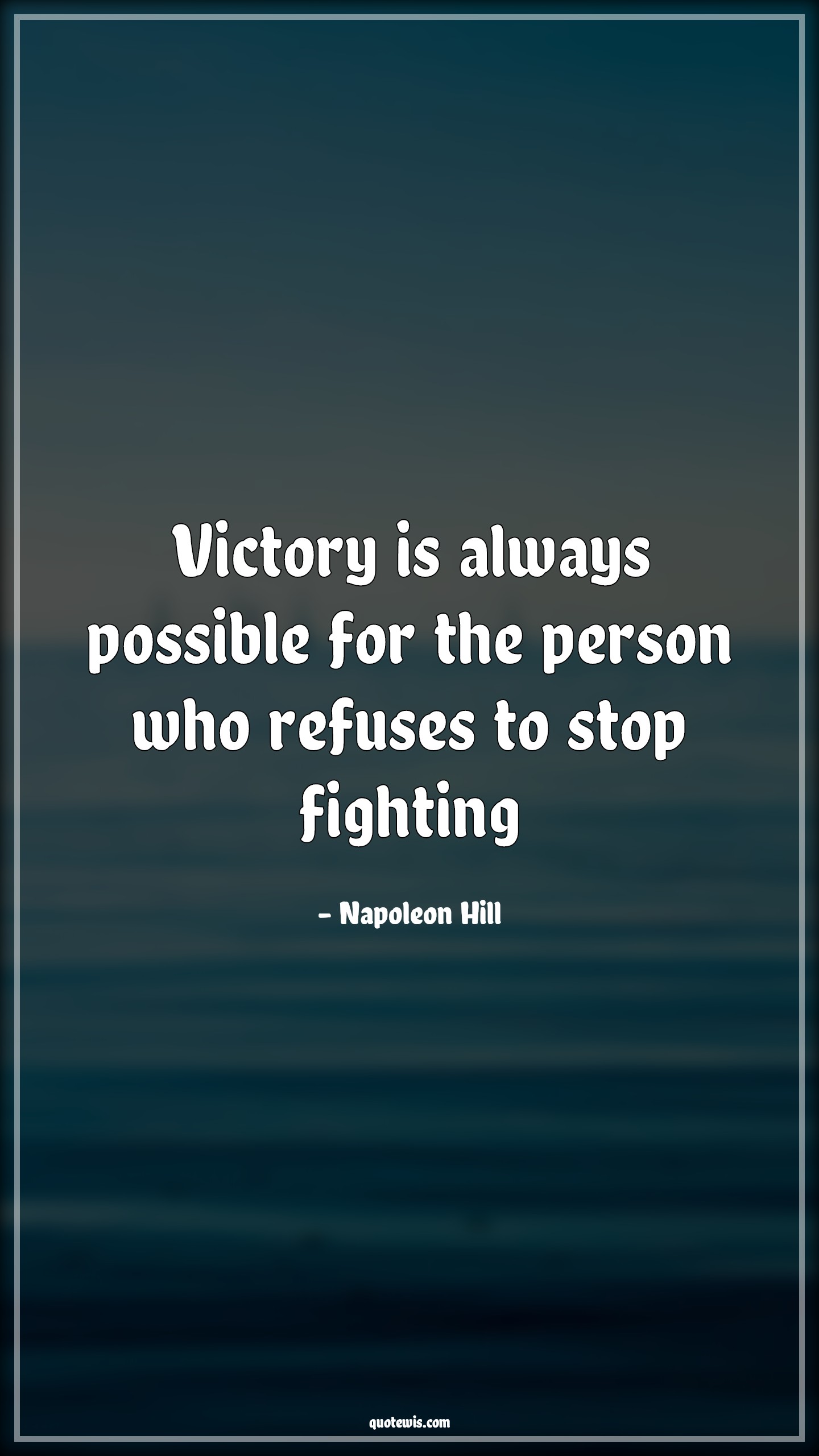 Victory is always possible for the person who refuses to stop fighting - Napoleon Hill Quotes | 