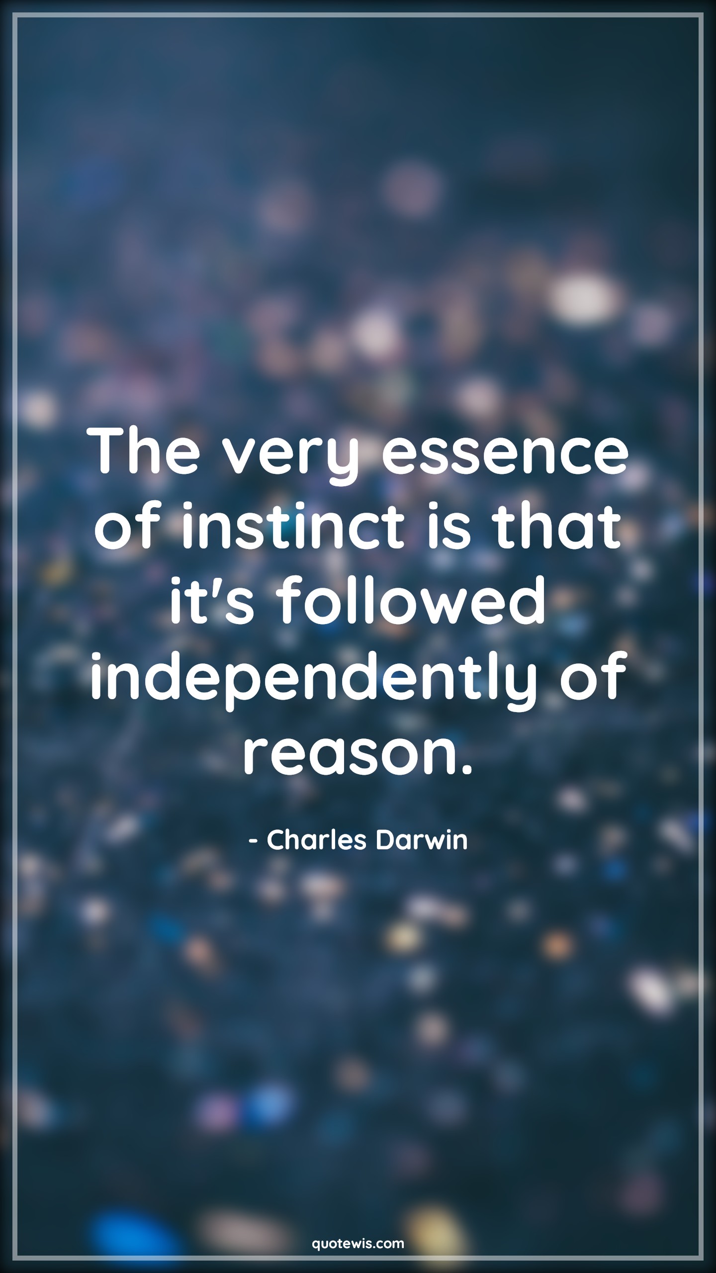 The very essence of instinct is that it's followed independently of reason. - Charles Darwin Quotes | 