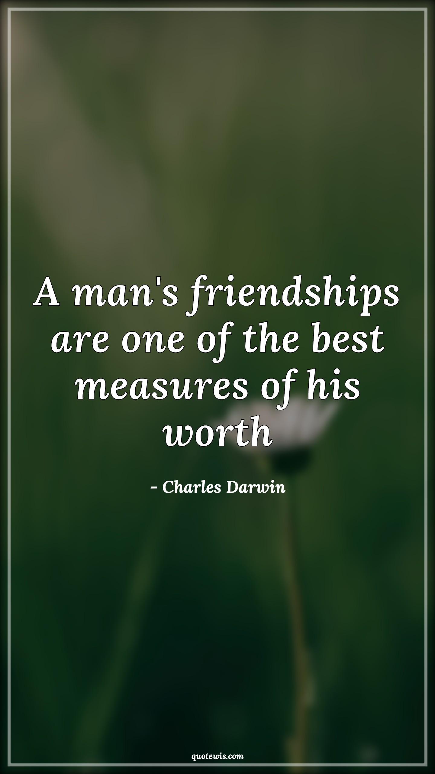 A man's friendships are one of the best measures of his worth - Charles Darwin Quotes |  Friendship Quotes, Best Quotes, Measure Quotes, Worth Quotes, Greatness Quotes, Merit Quotes,