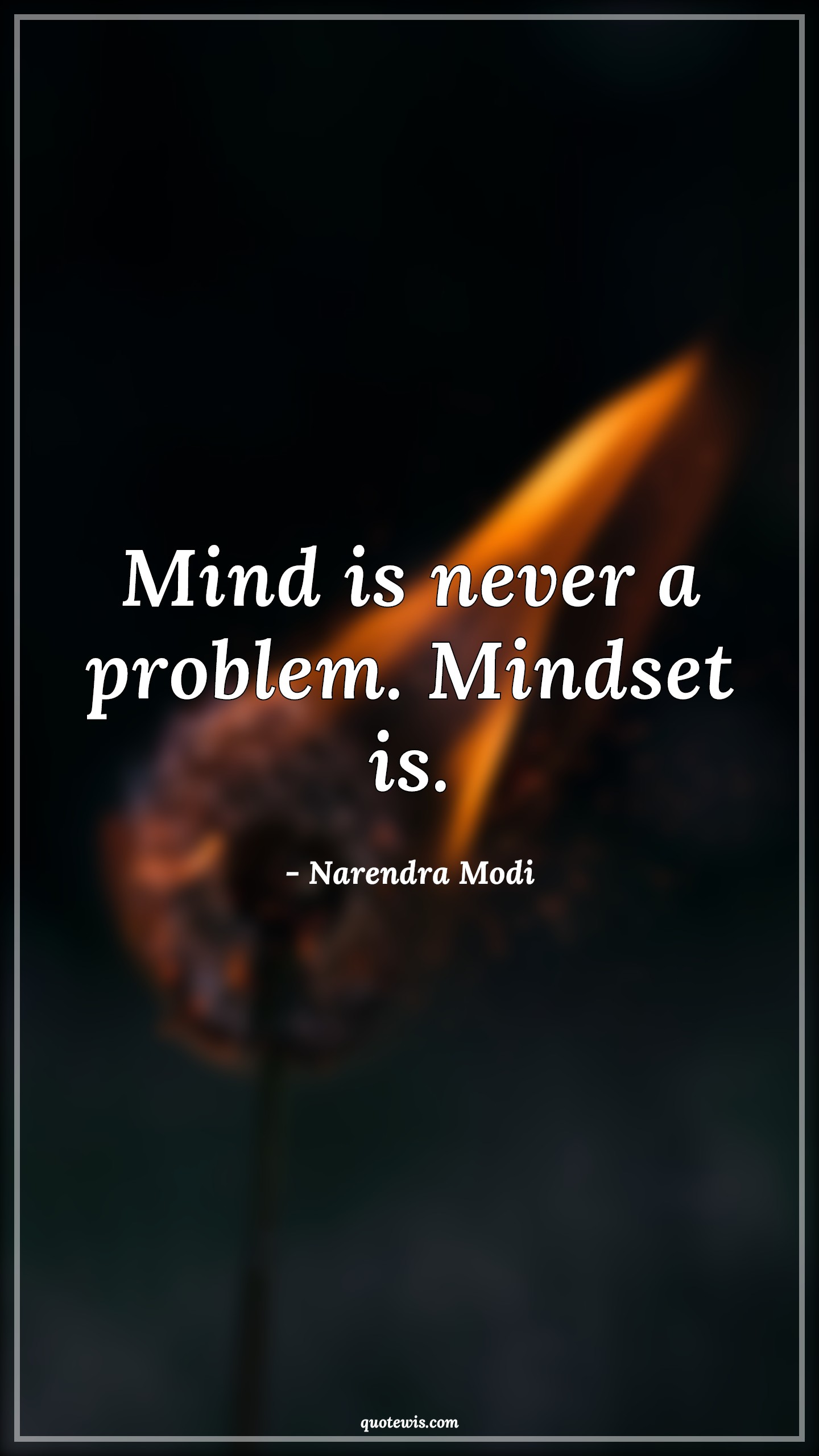 Mind is never a problem. Mindset is. - Narendra Modi Quotes |  Mind Quotes, Mindset Quotes, Problem Quotes, Never Quotes, Short Quotes, Short life Quotes, Mentality Quotes, Attitude Quotes,