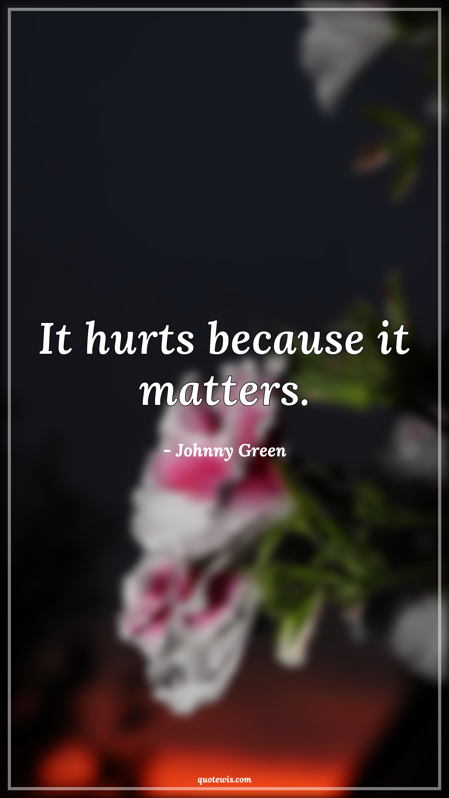 It hurts because it matters. - Johnny Green Quotes |  Hurt Quotes, Sadness Quotes, Matters Quotes, Because Quotes, Broken heart Quotes, Heart touching Quotes, Reality Quotes, Short Quotes, Short sad Quotes, Short love Quotes,