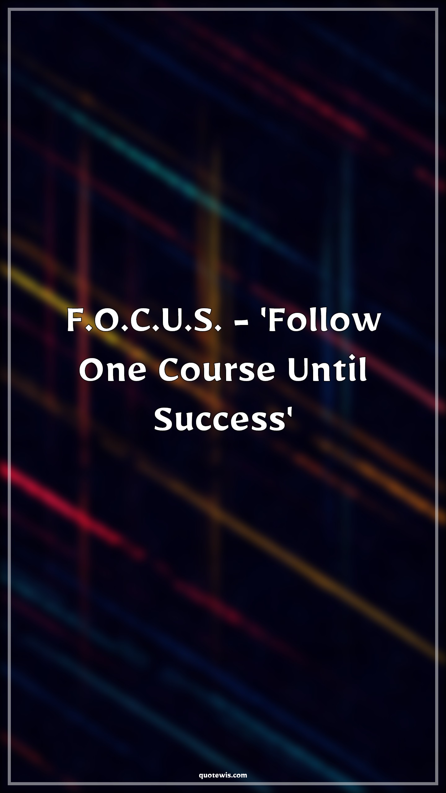 F.O.C.U.S. - 'Follow One Course Until Success' - Anonymous Quotes | 