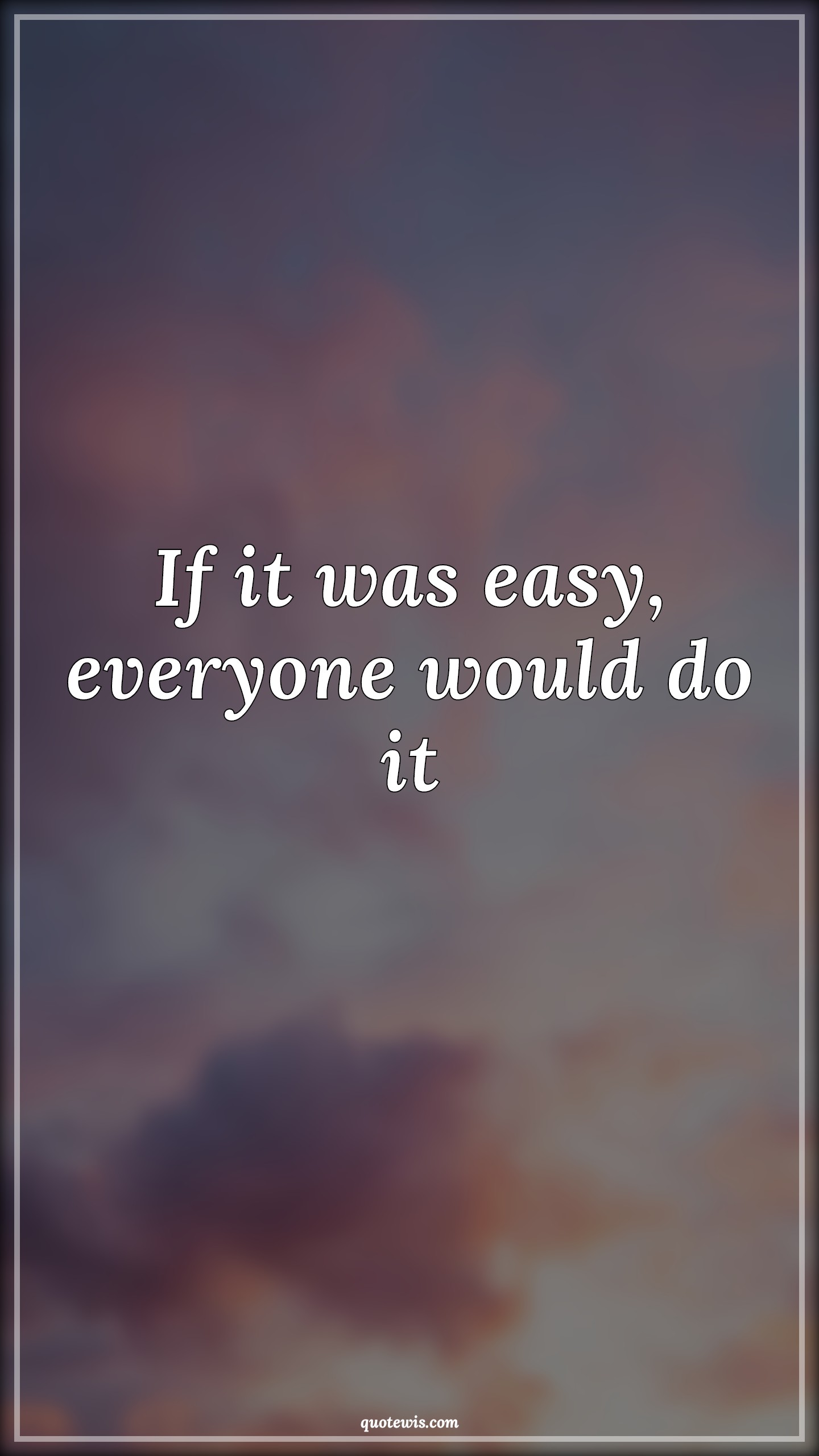 If it was easy, everyone would do it - Anonymous Quotes | 