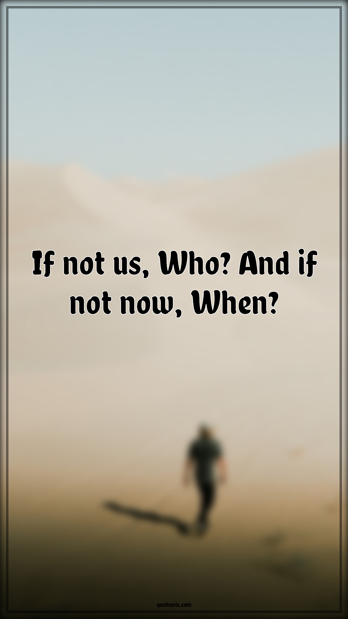 If not us, Who? And if not now, When? - Anonymous Quotes | 