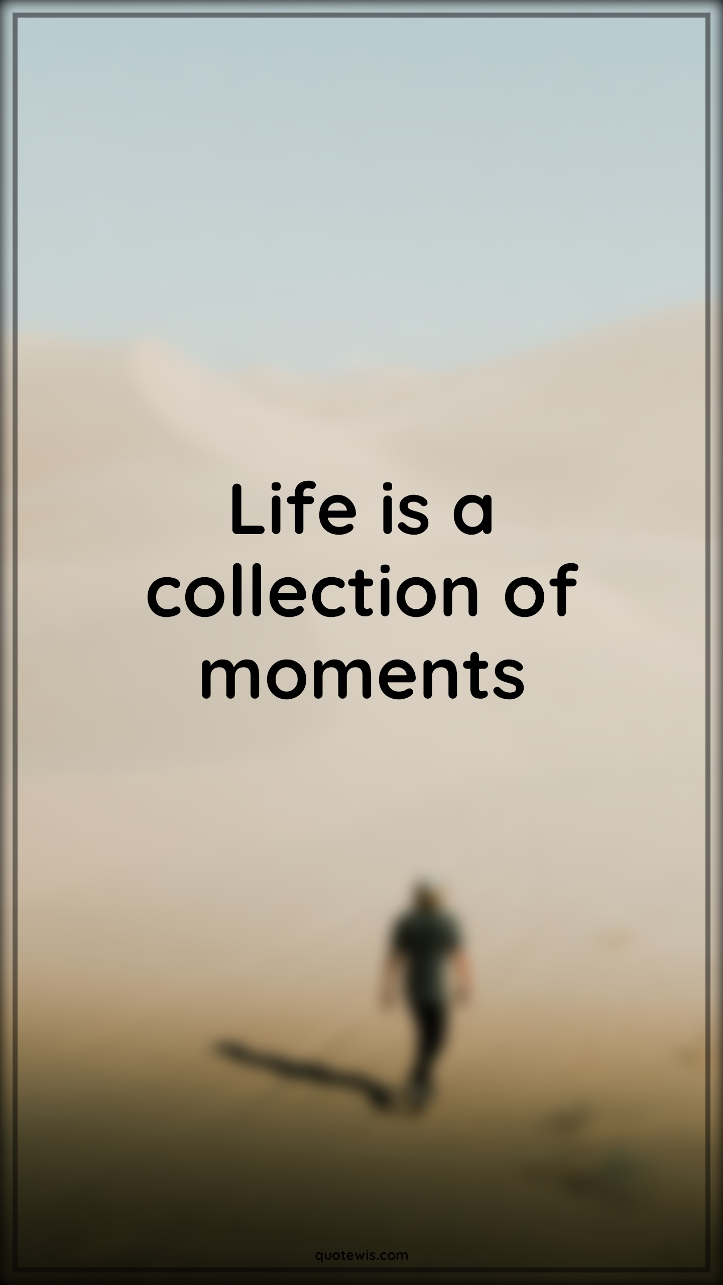 Life is a collection of moments - Anonymous Quotes |  Life Quotes, Collection Quotes, Moment Quotes, Short Quotes, Short life Quotes, Enjoy journey Quotes, Enjoy every moment Quotes,
