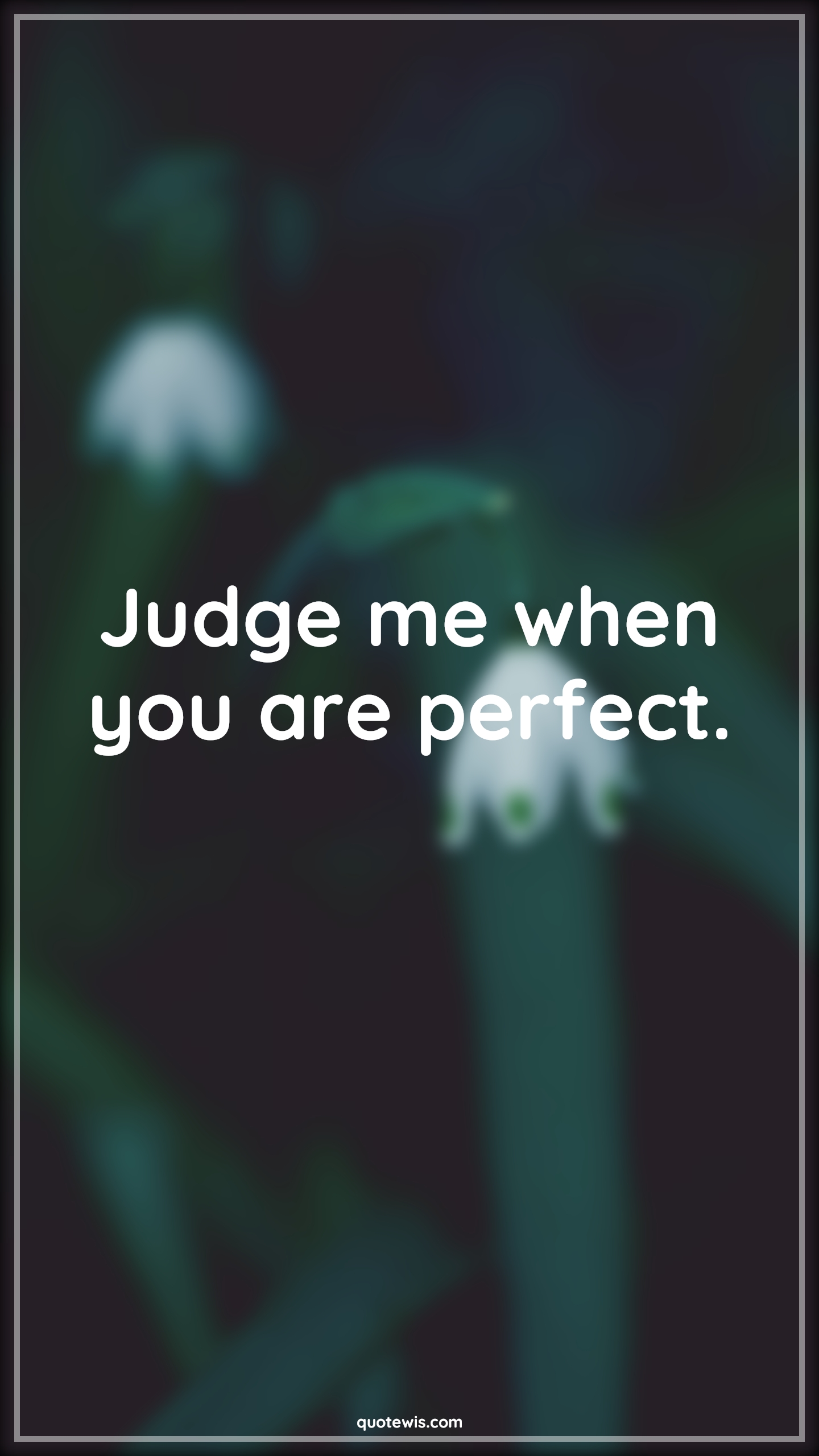 Judge me when you are perfect. - Anonymous Quotes | 