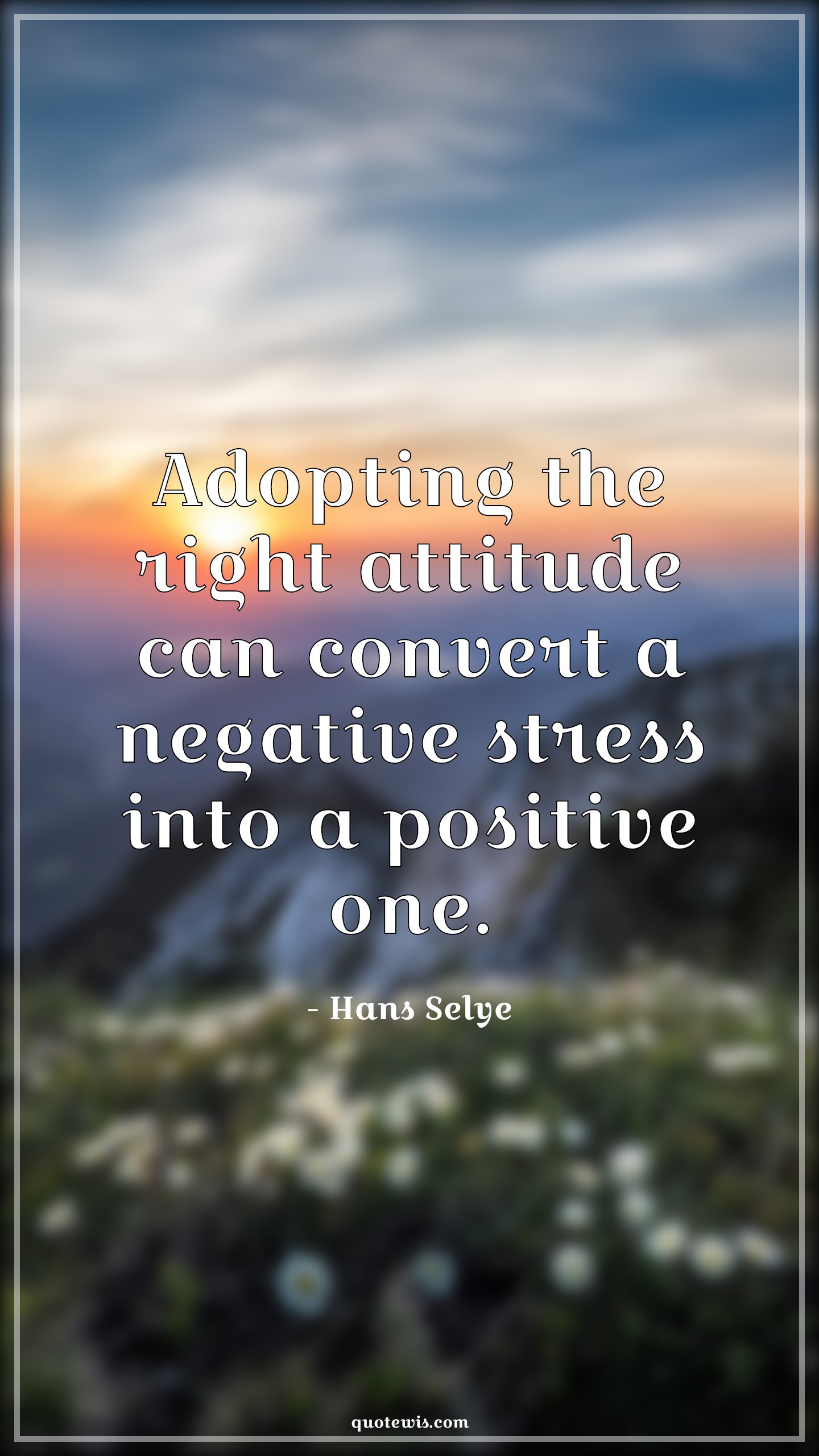 Adopting the right attitude can convert a negative stress into a positive one. - Hans Selye Quotes | 