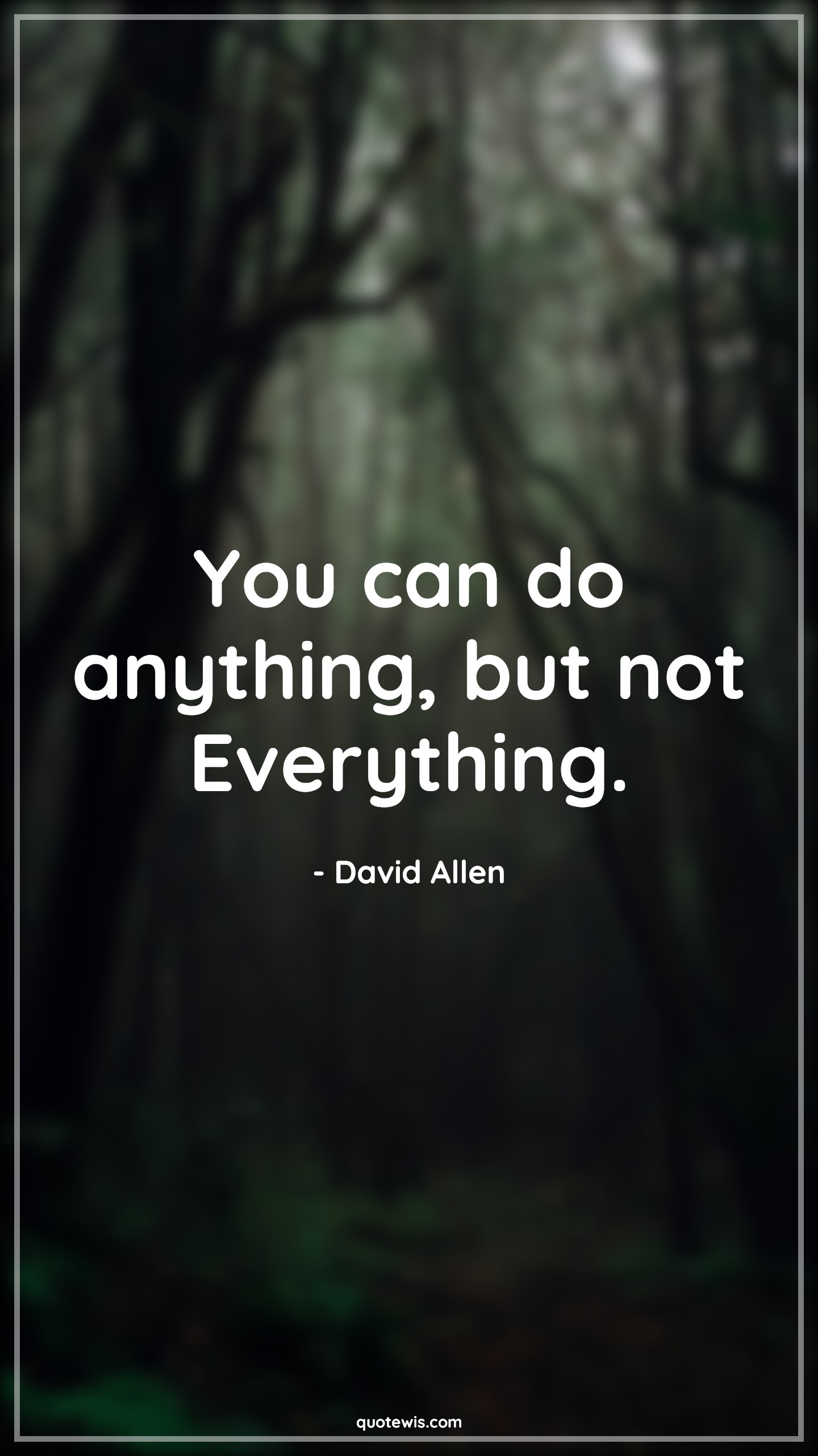 You can do anything, but not Everything. - David Allen Quotes | 