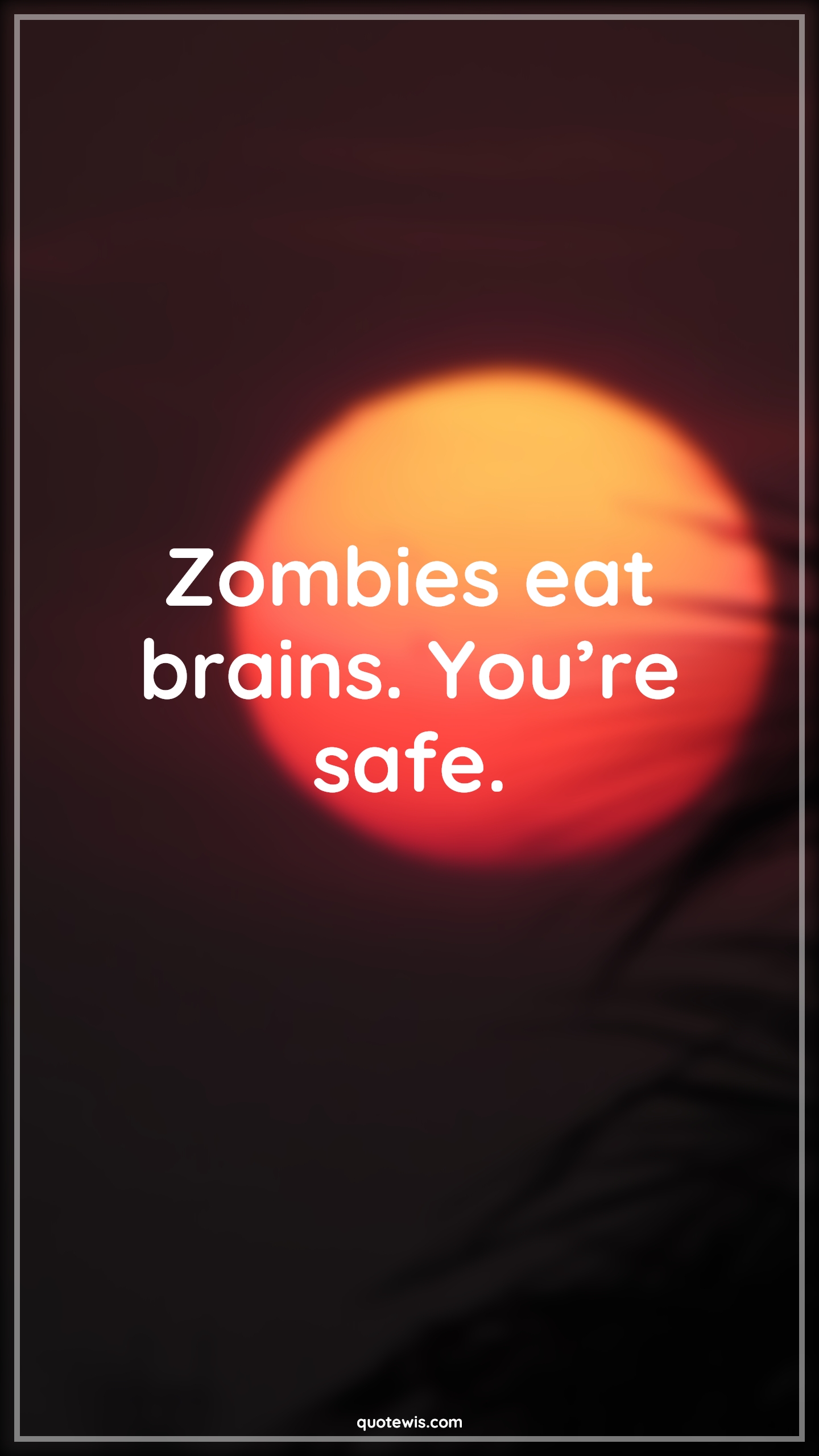 Zombies eat brains. You’re safe. - Anonymous Quotes |  Brain Quotes, Zombie Quotes, Safe Quotes, Funny Quotes, Short funny Quotes, Sarcastic Quotes, Short sarcastic Quotes,
