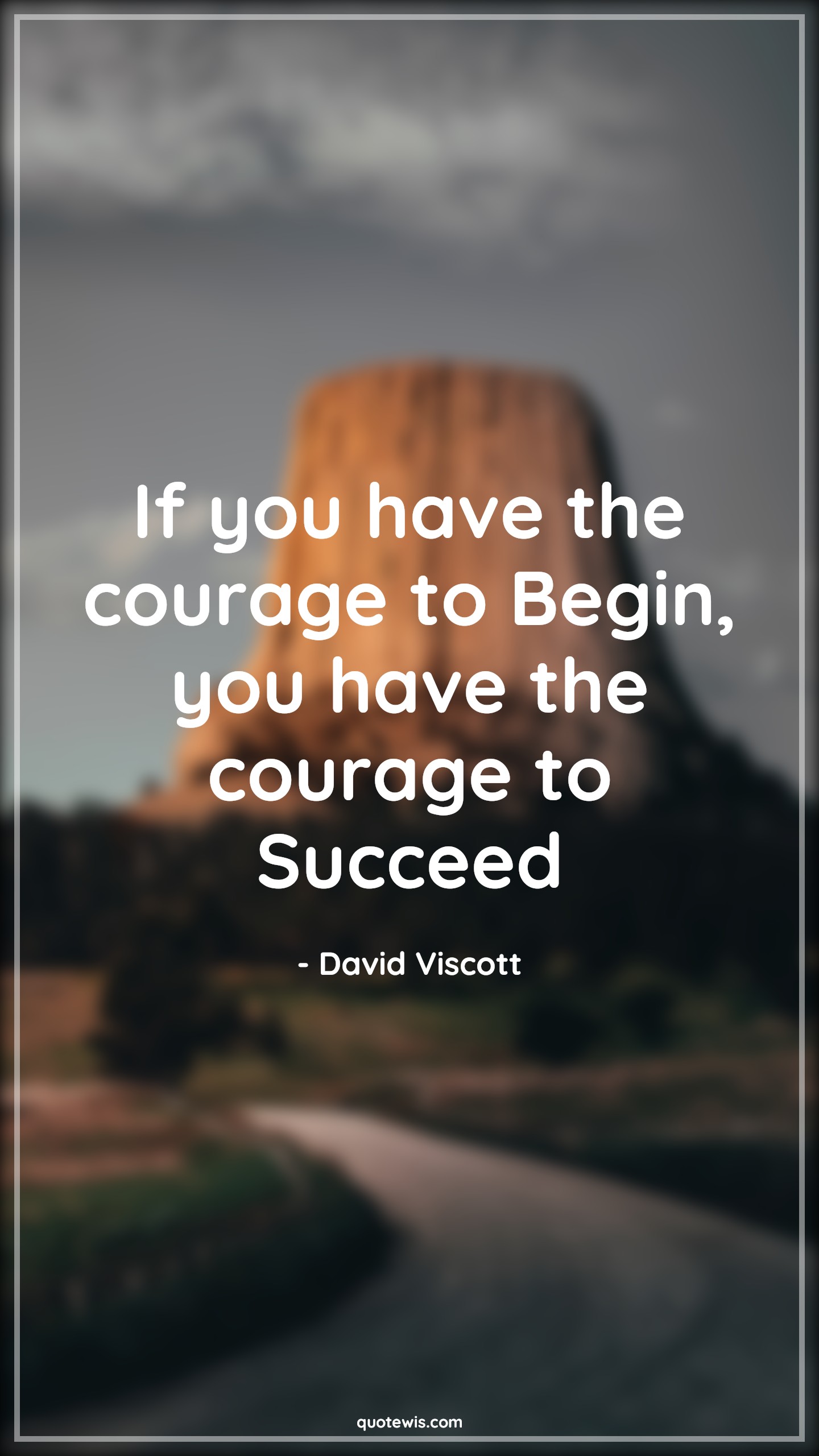 If you have the courage to Begin, you have the courage to Succeed - David Viscott Quotes |  Courage Quotes, Begin Quotes, Success Quotes, Short Quotes, Short success Quotes, Startup Quotes, Entrepreneurship Quotes, Business Quotes, Short business Quotes, Achievement Quotes, Don't wait Quotes, Get started Quotes,