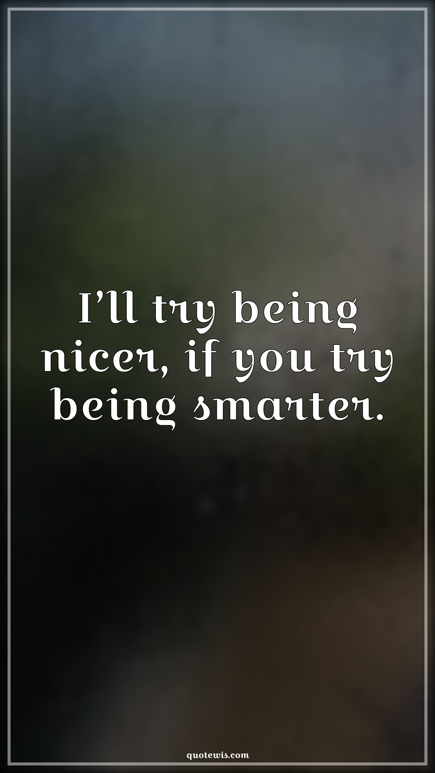 I’ll try being nicer, if you try being smarter. - Anonymous Quotes |  Short funny Quotes, Funny Quotes, Sarcastic Quotes, Short sarcastic Quotes, Being nice Quotes, Being smart Quotes, Smart Quotes, Nice Quotes, Trying Quotes,