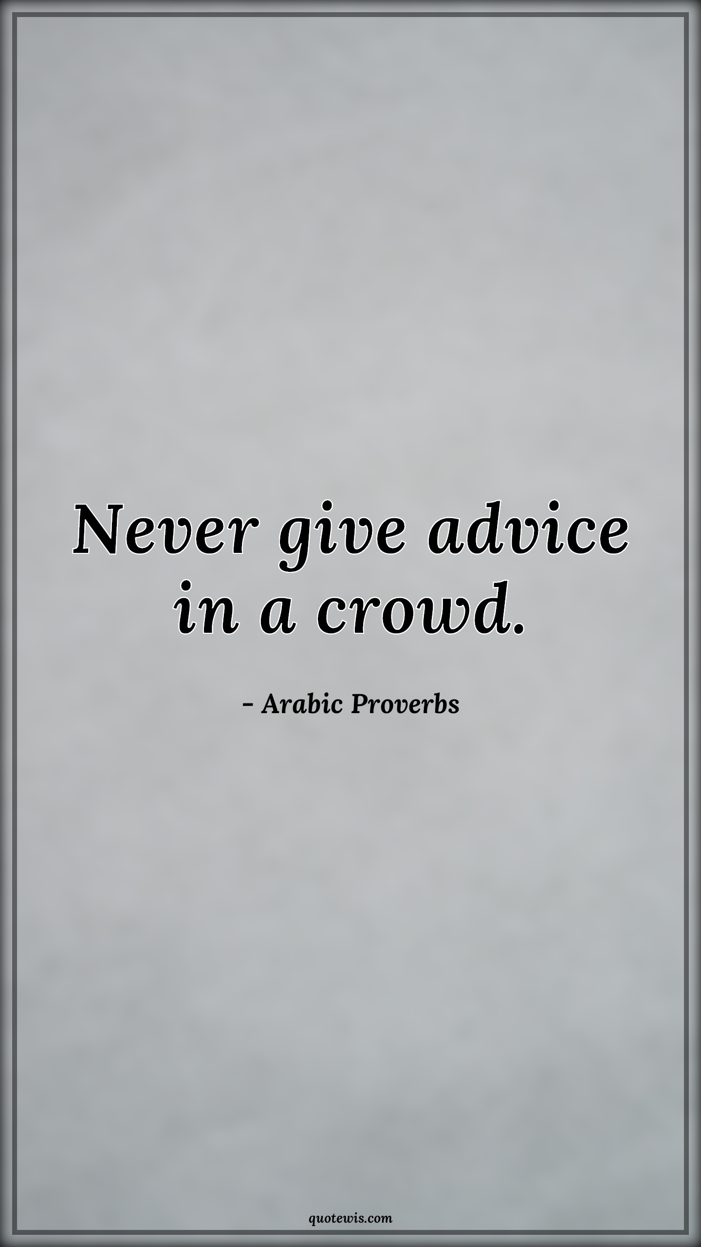 Never give advice in a crowd. - Arabic Proverbs Quotes |  Short Quotes, Short life Quotes, Never Quotes, Advice Quotes, Crowd Quotes,