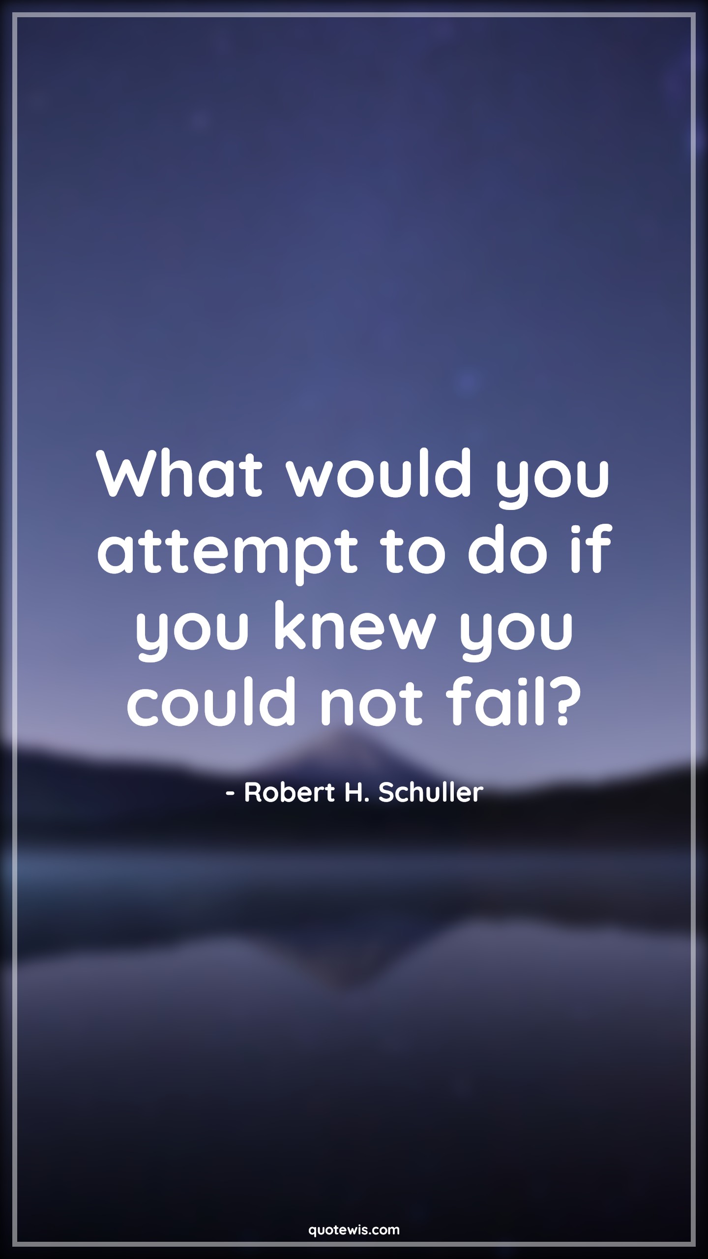 What would you attempt to do if you knew you could not fail? - Robert H. Schuller Quotes | 
