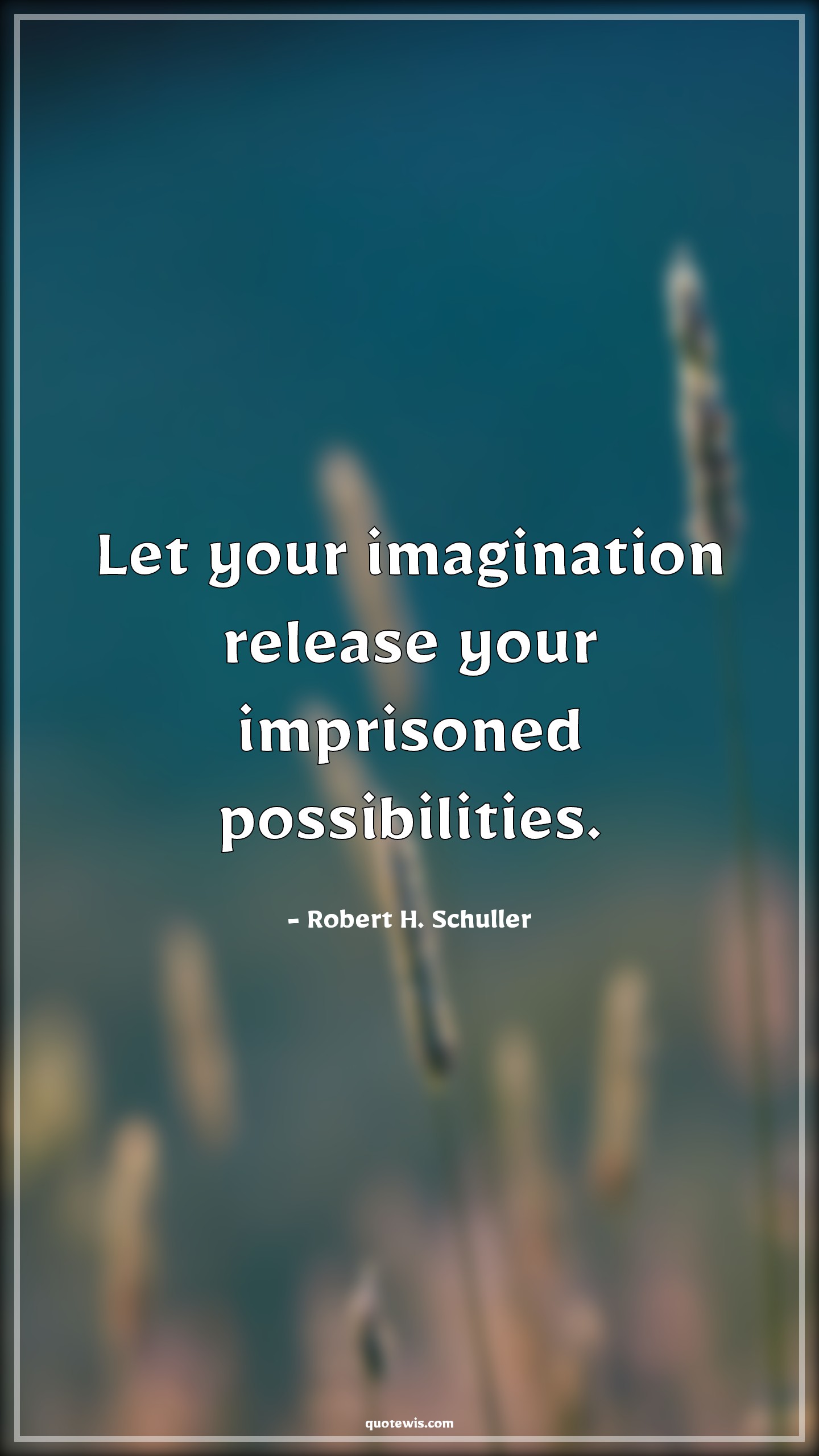 Let your imagination release your imprisoned possibilities. - Robert H. Schuller Quotes | 