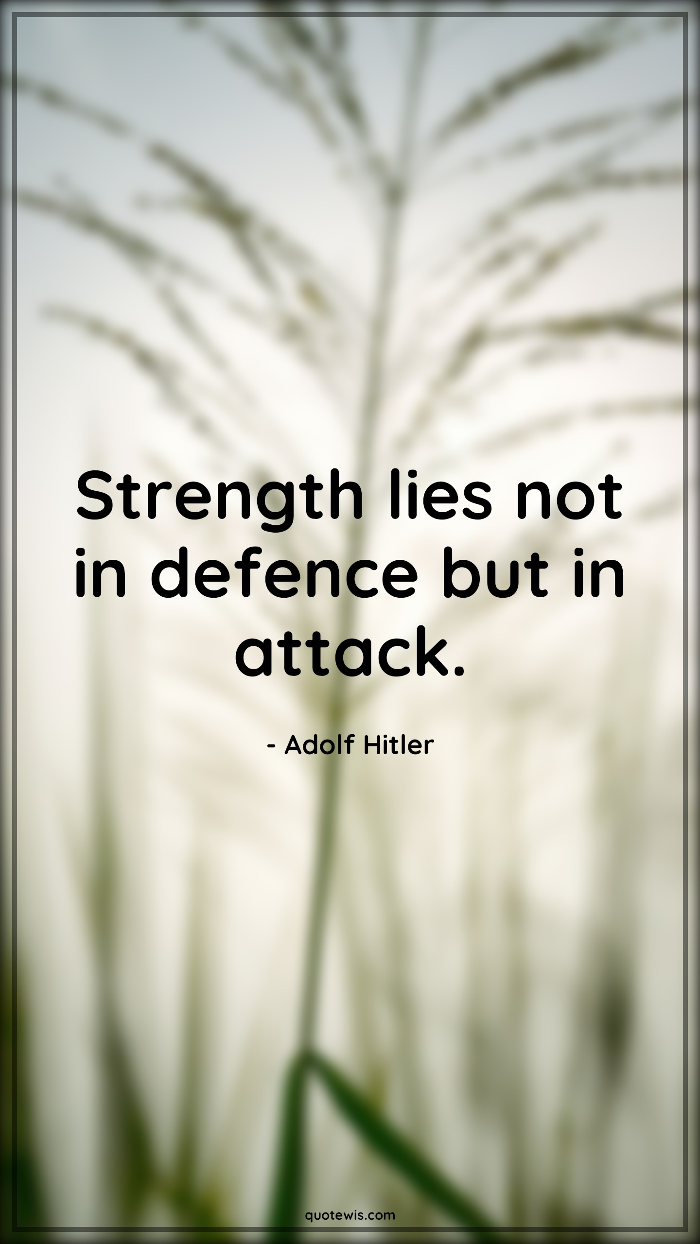 Strength lies not in defence but in attack. - Adolf Hitler Quotes | 