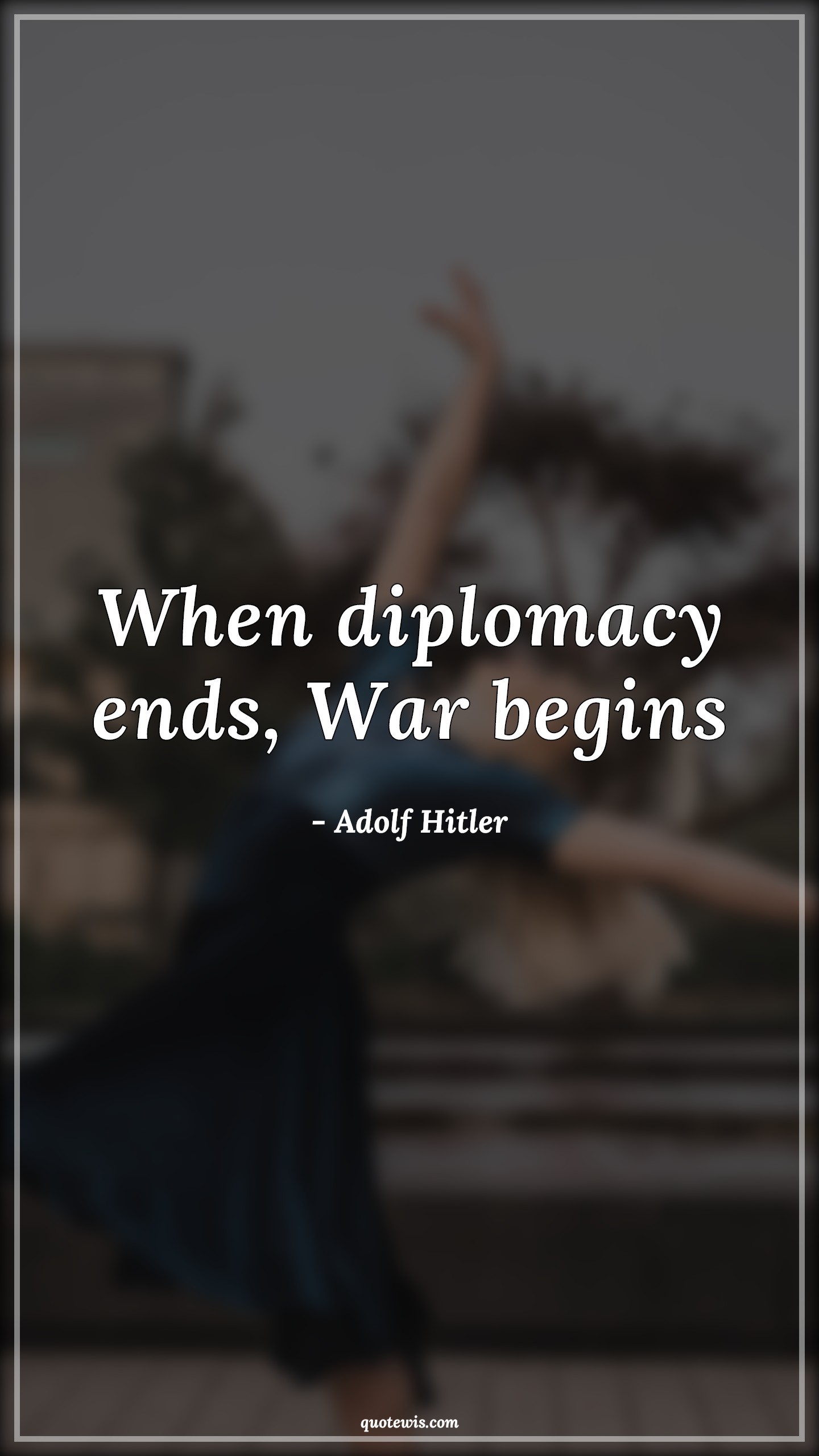When diplomacy ends, War begins - Adolf Hitler Quotes |  Diplomacy Quotes, War Quotes, Politics Quotes, Short Quotes,
