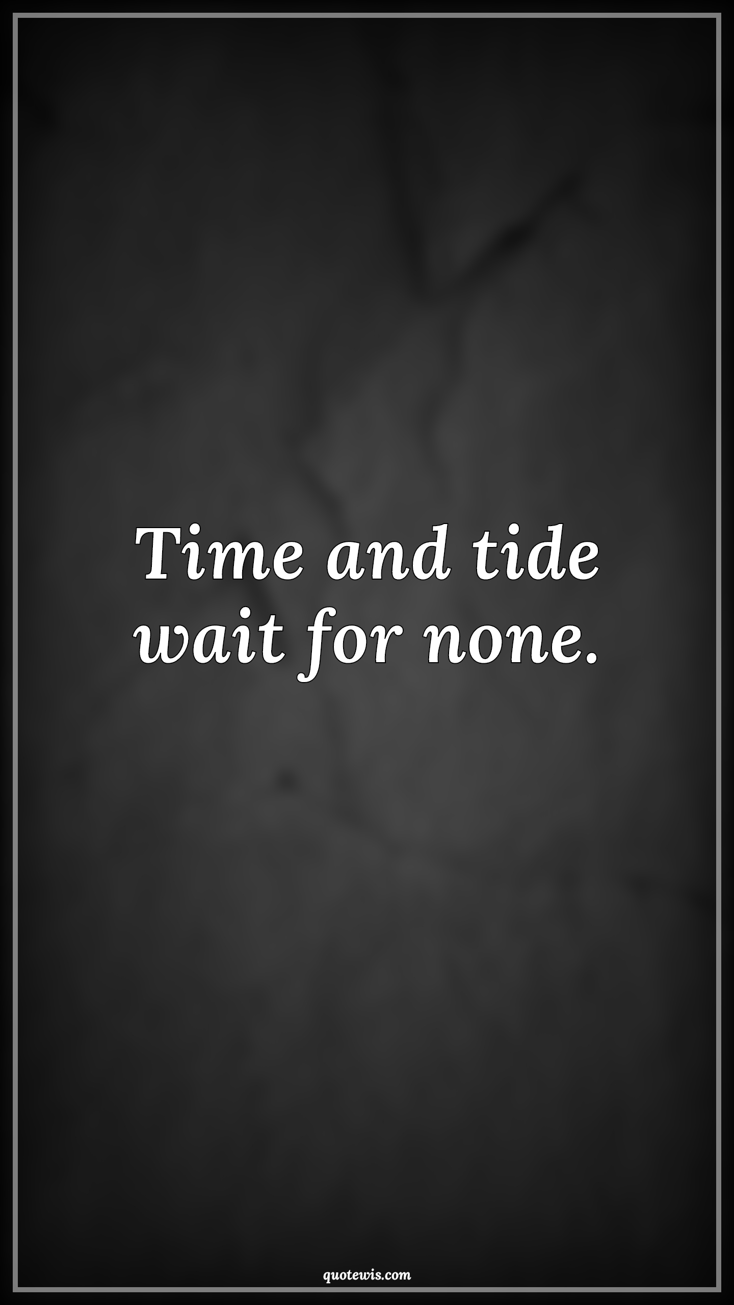 Time and tide wait for none. - Anonymous Quotes |  Value of time Quotes, Time Quotes, Tide Quotes, Wait Quotes, Short Quotes, Philosophy Quotes, Short life Quotes, Life Quotes, Reality Quotes, Short time Quotes, Value of life Quotes,