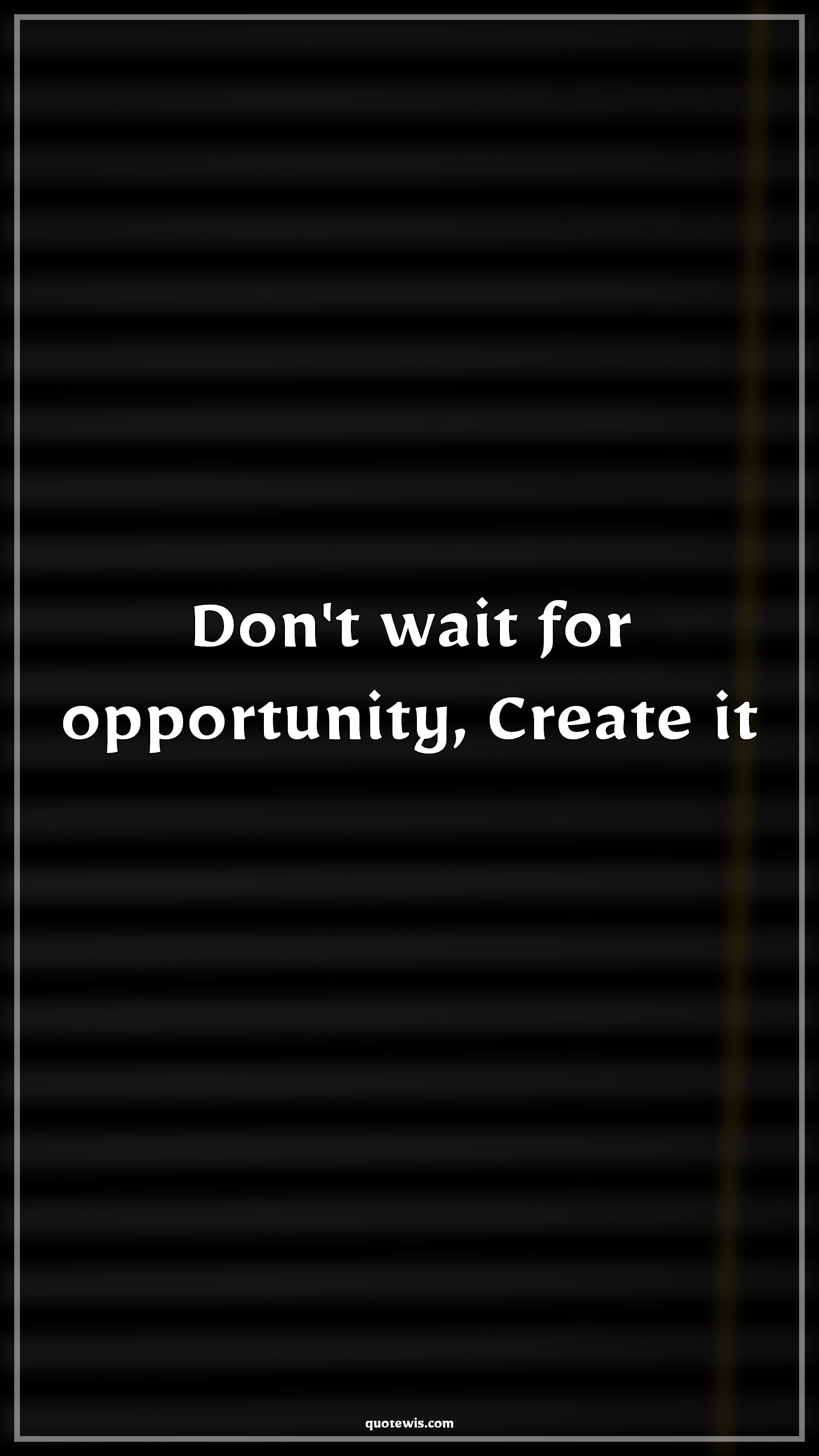 Don't wait for opportunity, Create it - Anonymous Quotes |  Don't wait Quotes, Opportunity Quotes, Create Quotes, Short Quotes, Short motivational Quotes, Motivational Quotes,