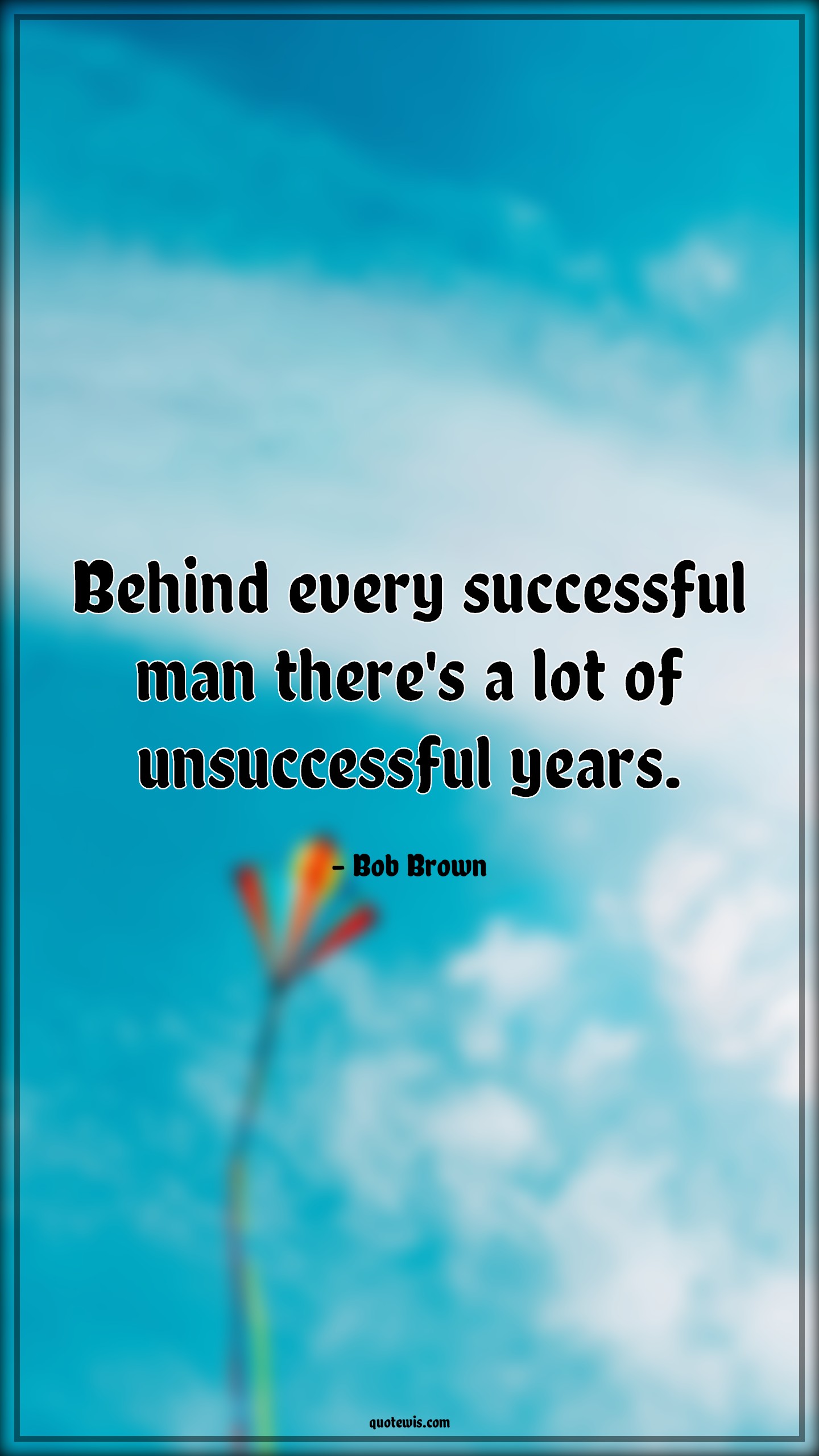 Behind every successful man there's a lot of unsuccessful years. - Bob Brown Quotes |  Success Quotes,