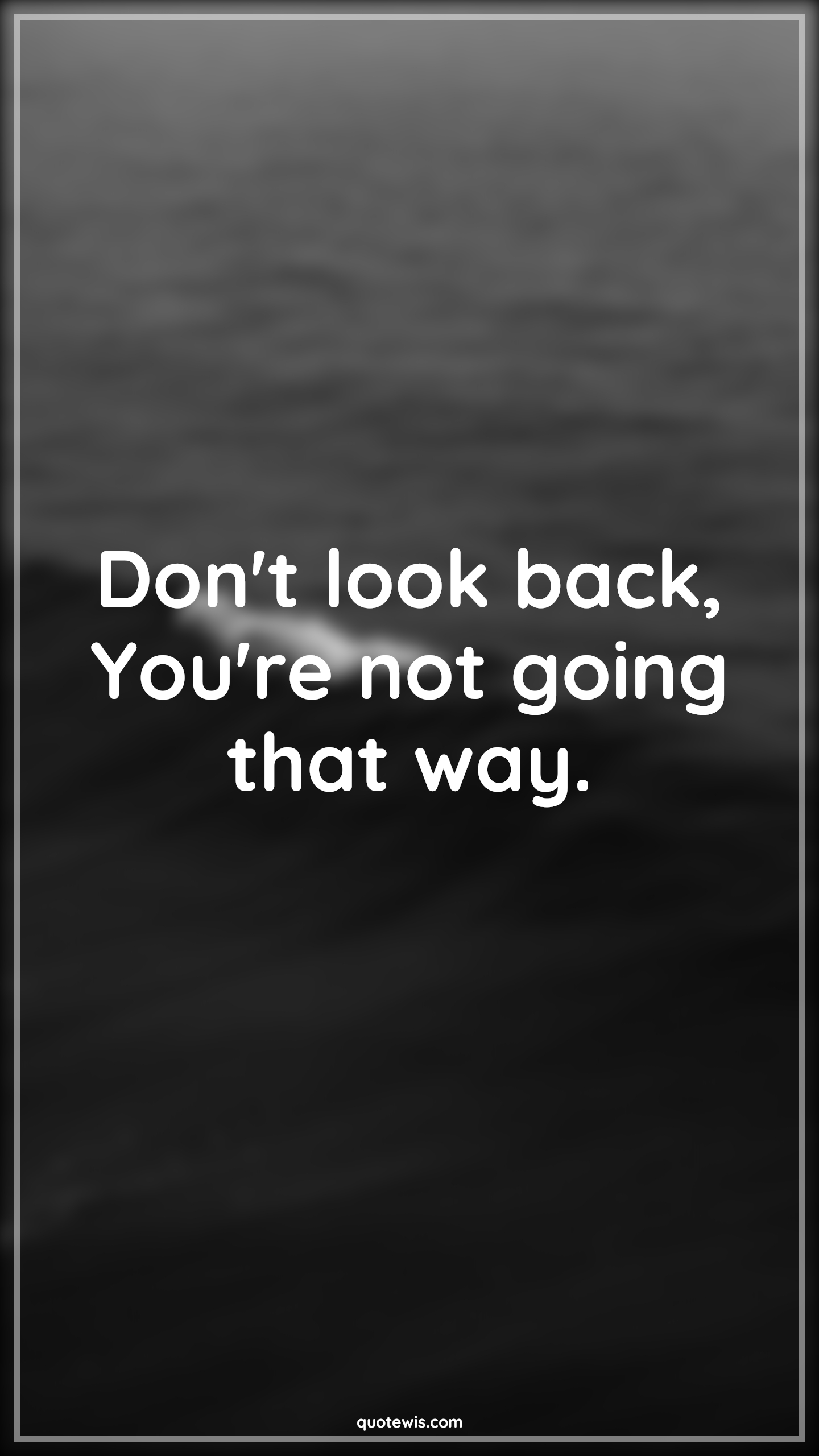 Don't look back, You're not going that way. - Anonymous Quotes |  Look back Quotes, Advice Quotes, Short Quotes, Short life Quotes,