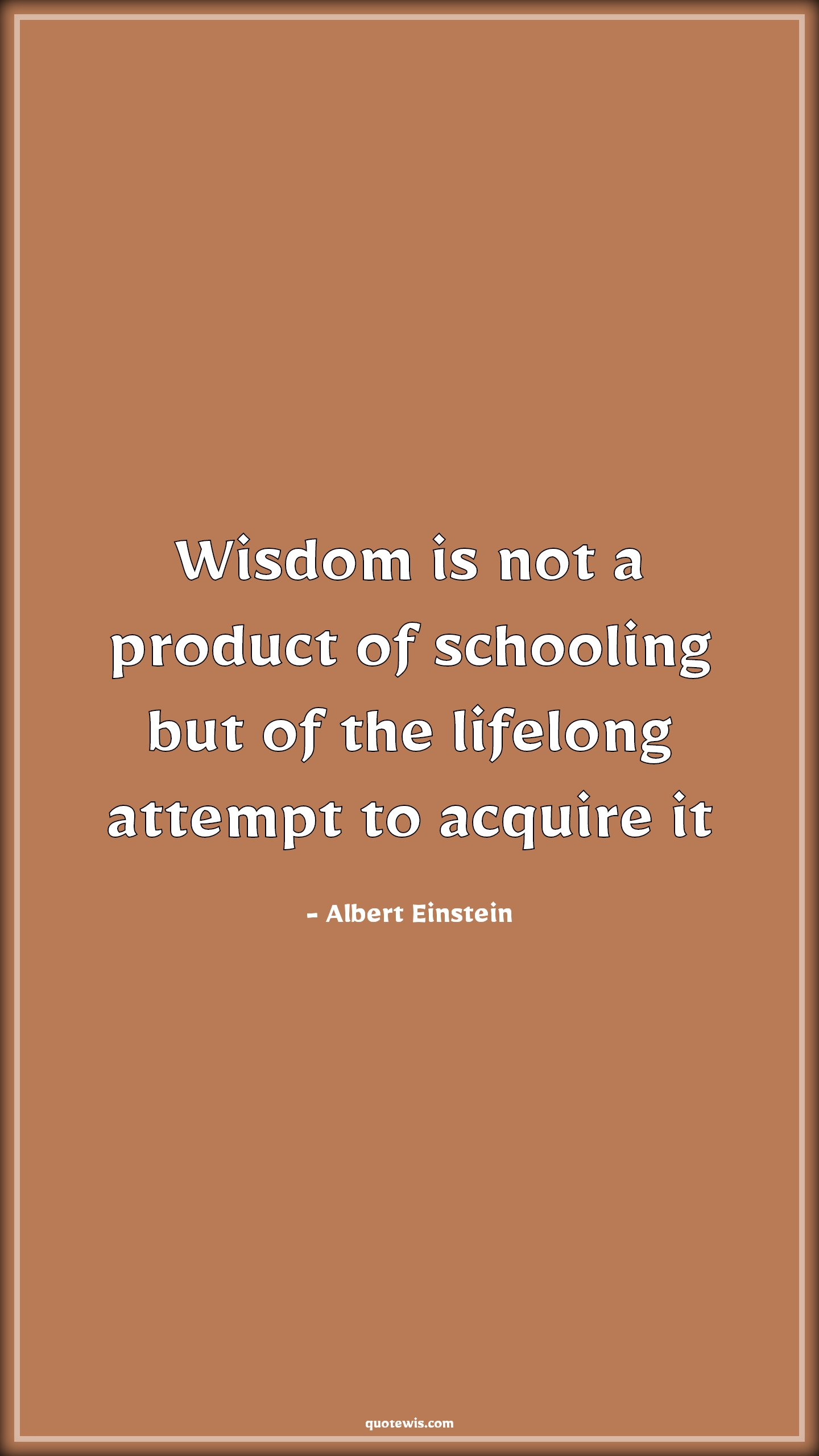 Wisdom is not a product of schooling but of the lifelong attempt to acquire it - Albert Einstein Quotes |  Knowledge vs wisdom Quotes, Wisdom Quotes, School Quotes, Lifelong Quotes, Life Quotes, Attempt Quotes, Acquire Quotes, Product Quotes,