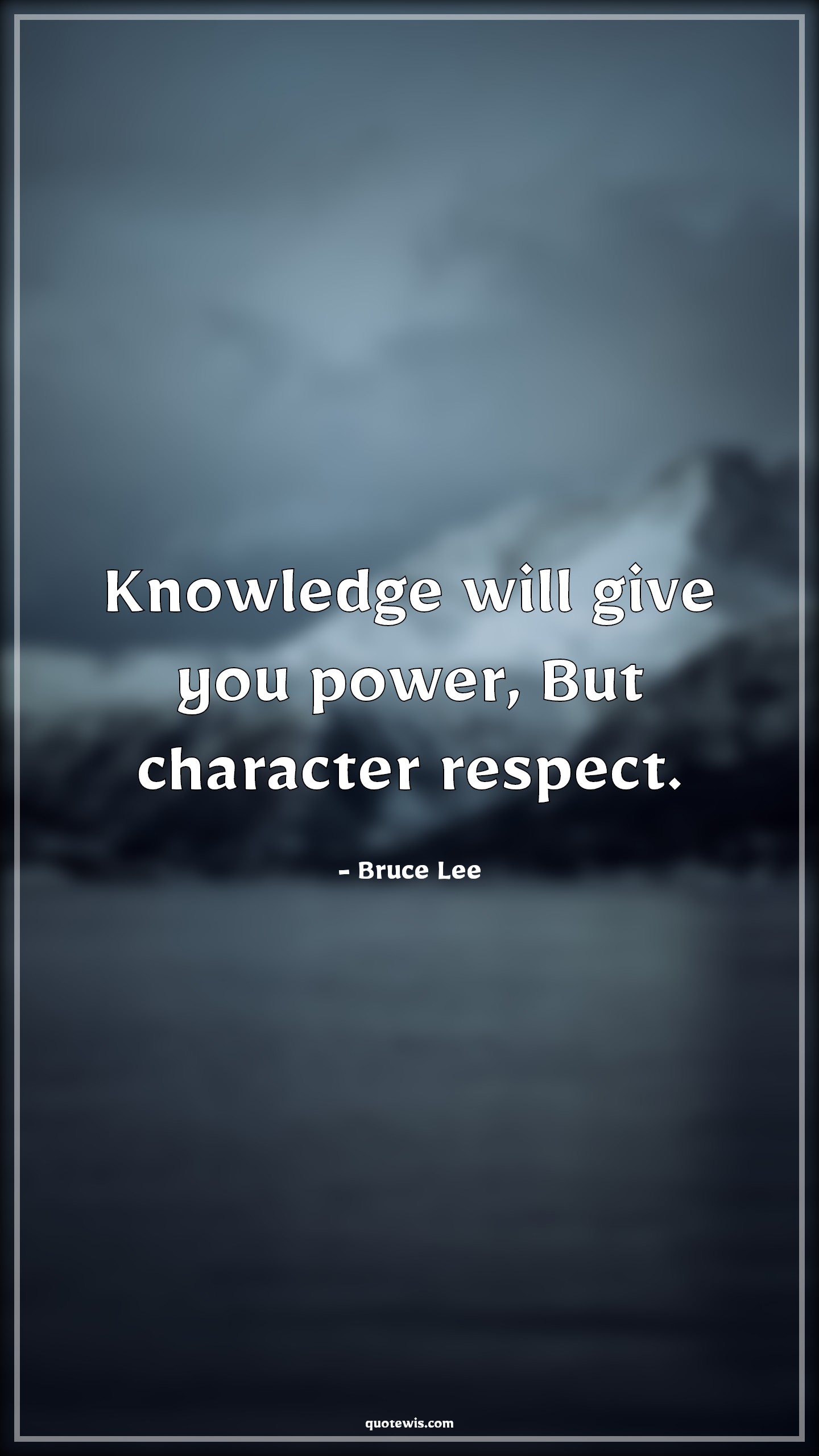 Knowledge will give you power, But character respect. - Bruce Lee Quotes | 
