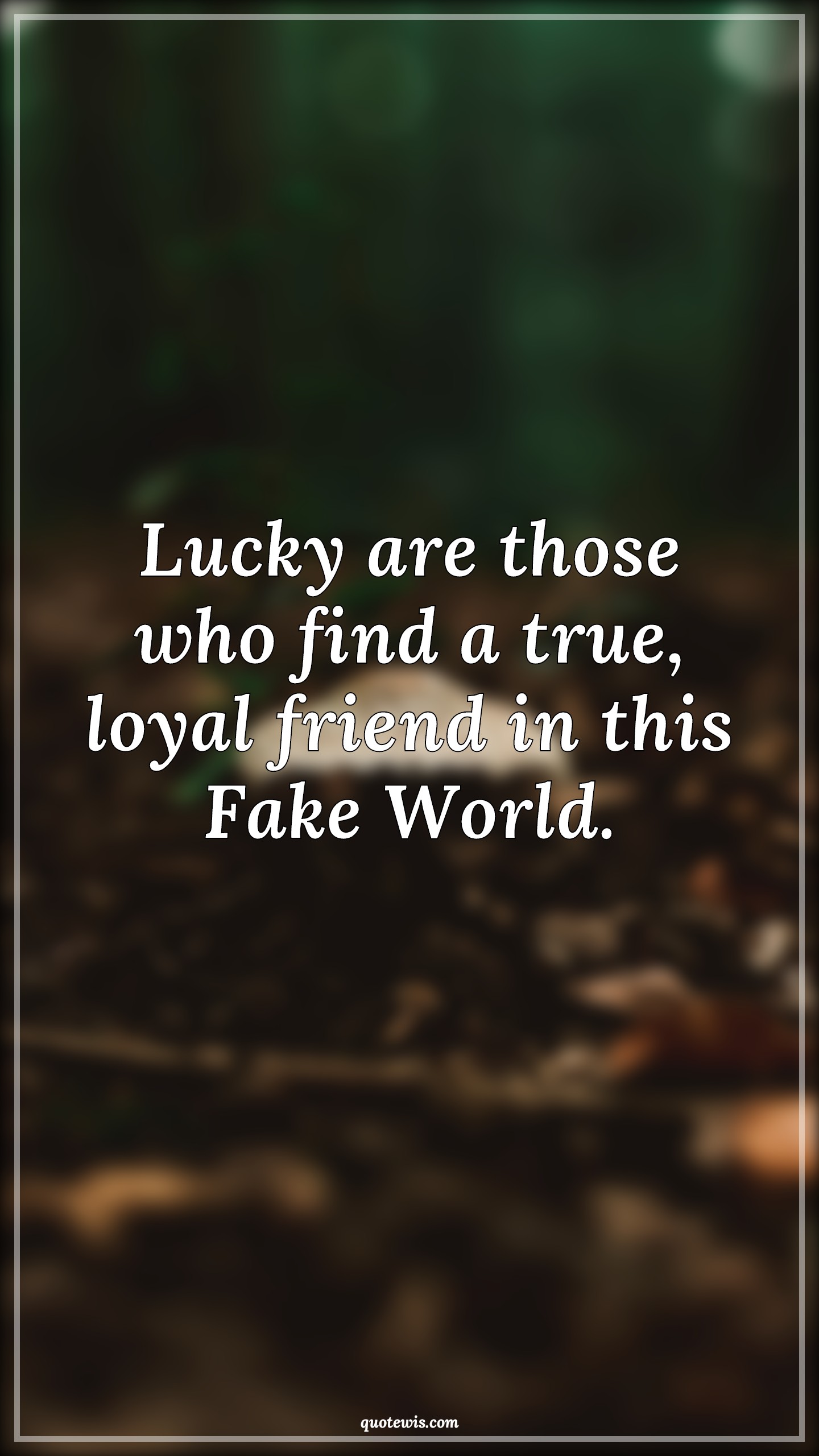 Lucky are those who find a true, loyal friend in this Fake World. - Anonymous Quotes |  True friend Quotes, Luck Quotes, Friend Quotes, Friendship Quotes, Fake world Quotes, Short Quotes, Short friendship Quotes,