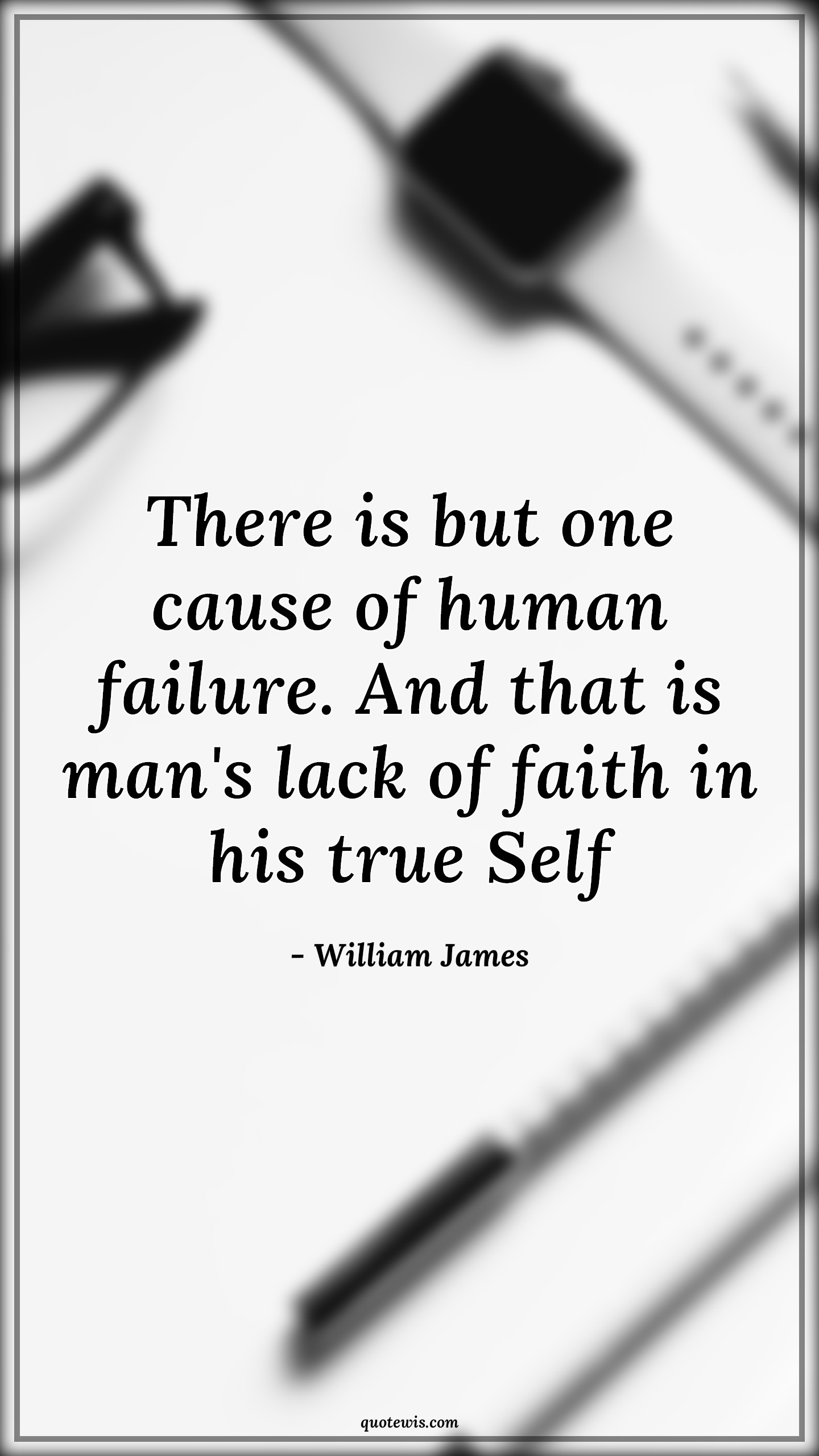 There is but one cause of human failure. And that is man's lack of faith in his true Self - William James Quotes |  Failure Quotes, Self-confidence Quotes, Ability Quotes, Believe in yourself Quotes, Belief Quotes, Faith Quotes, Lack Quotes,