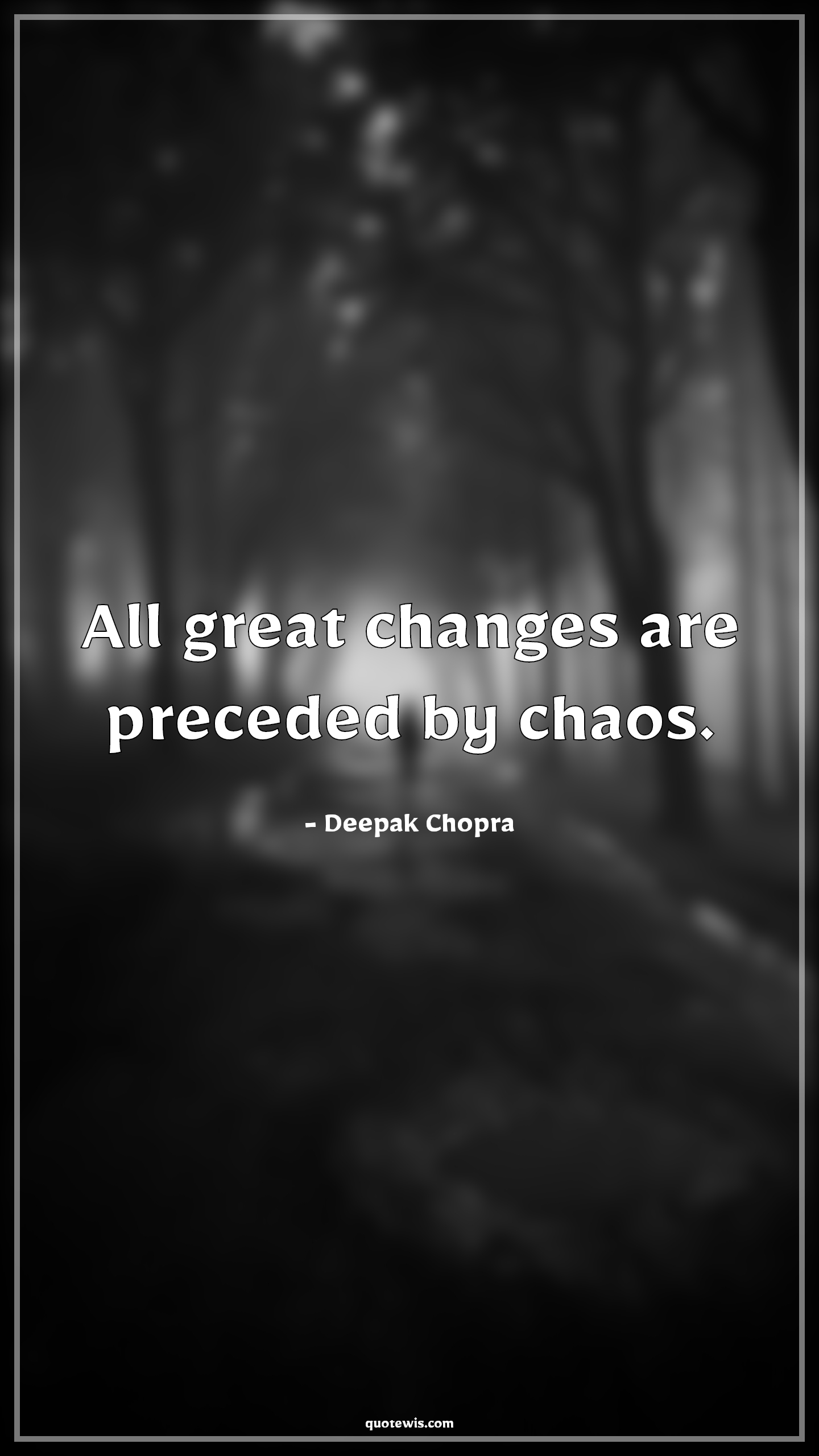 All great changes are preceded by chaos. - Deepak Chopra Quotes | 